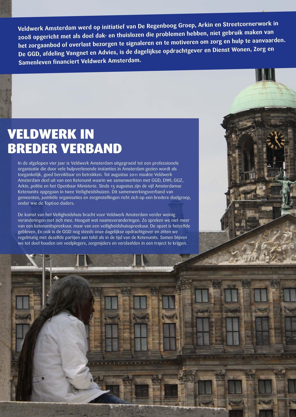 De GGD, afdeling Vangnet en Advies, is de dagelijkse opdrachtgever en Dienst Wonen, Zorg en Samenleven financiert Veldwerk Amsterdam.