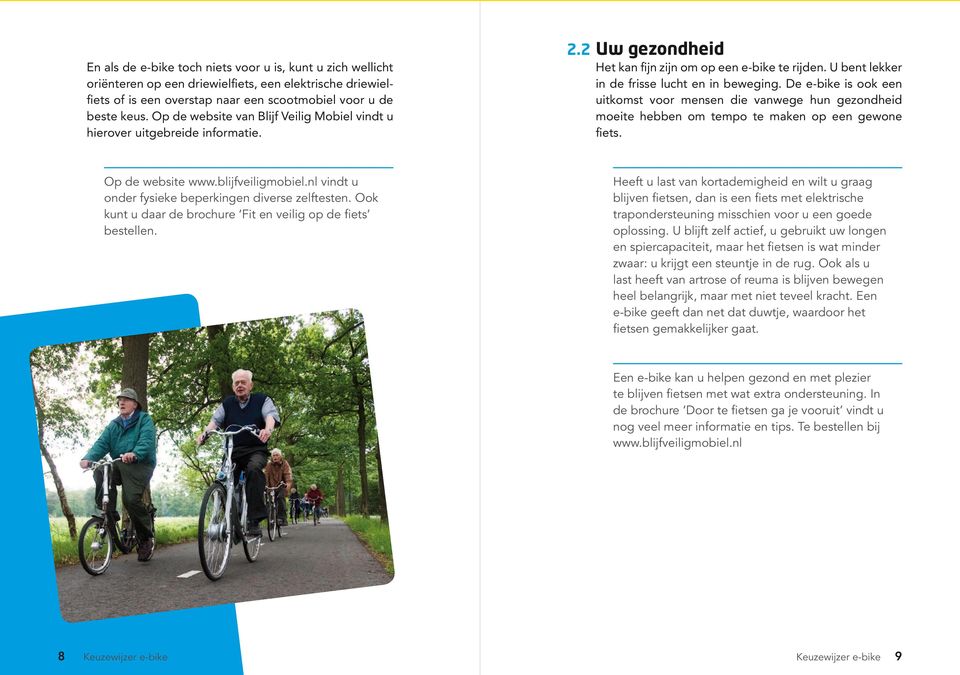 De e-bike is ook een uitkomst voor mensen die vanwege hun gezondheid moeite hebben om tempo te maken op een gewone fiets. Op de website www.blijfveiligmobiel.