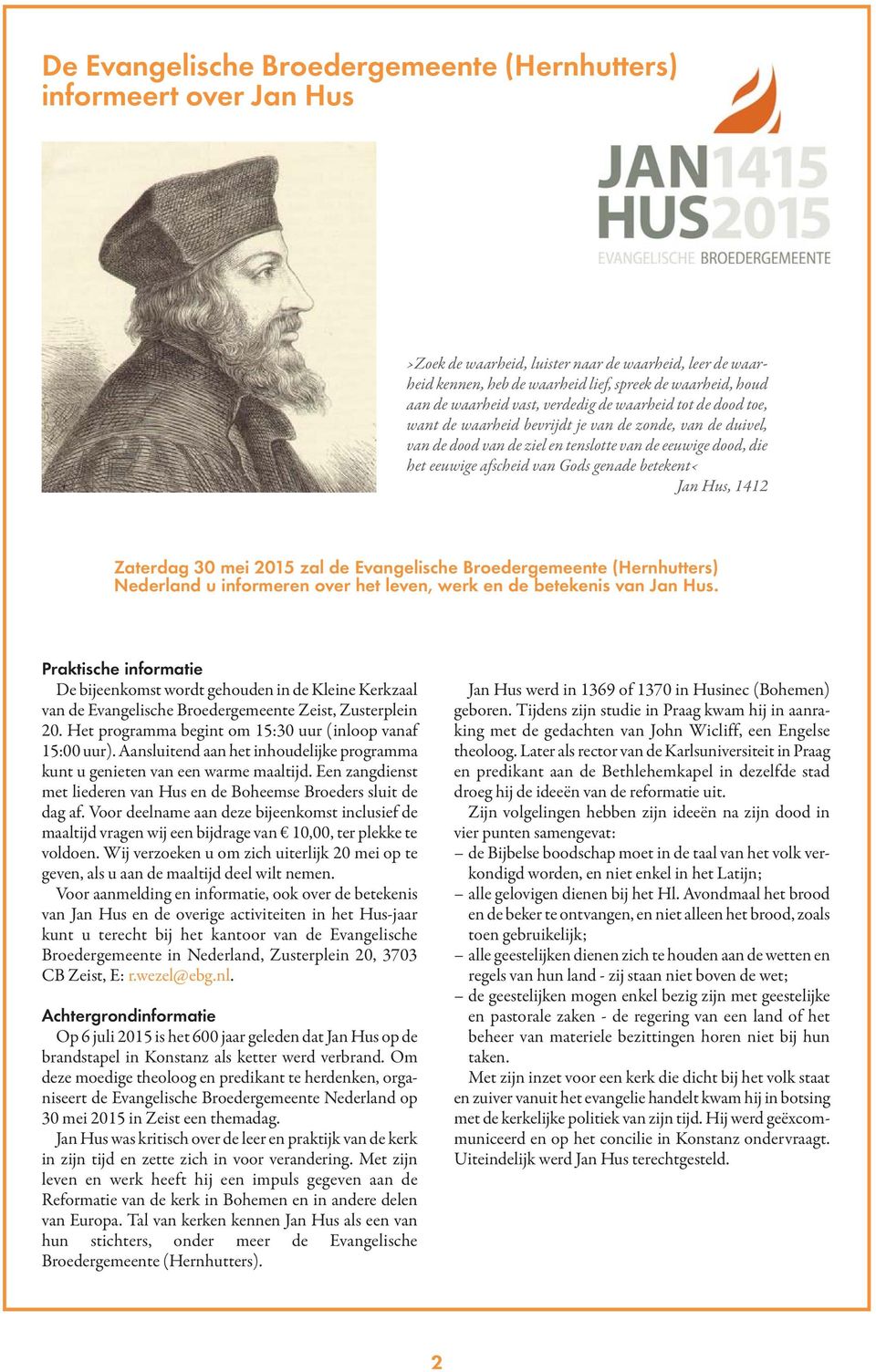Gods genade betekent Jan Hus, 1412 Zaterdag 30 mei 2015 zal de Evangelische Broedergemeente (Hernhutters) Nederland u informeren over het leven, werk en de betekenis van Jan Hus.