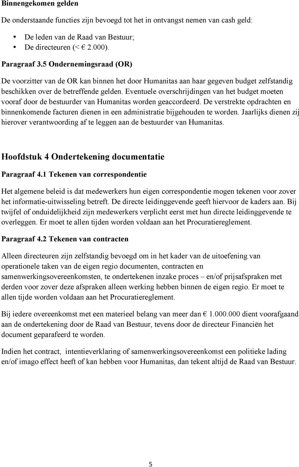 Eventuele overschrijdingen van het budget moeten vooraf door de bestuurder van Humanitas worden geaccordeerd.