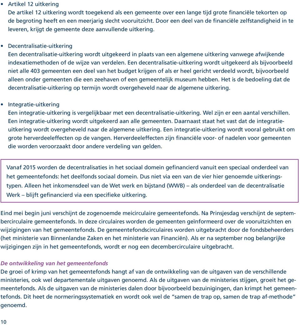 Decentralisatie-uitkering Een decentralisatie-uitkering wordt uitgekeerd in plaats van een algemene uitkering vanwege afwijkende indexatiemethoden of de wijze van verdelen.