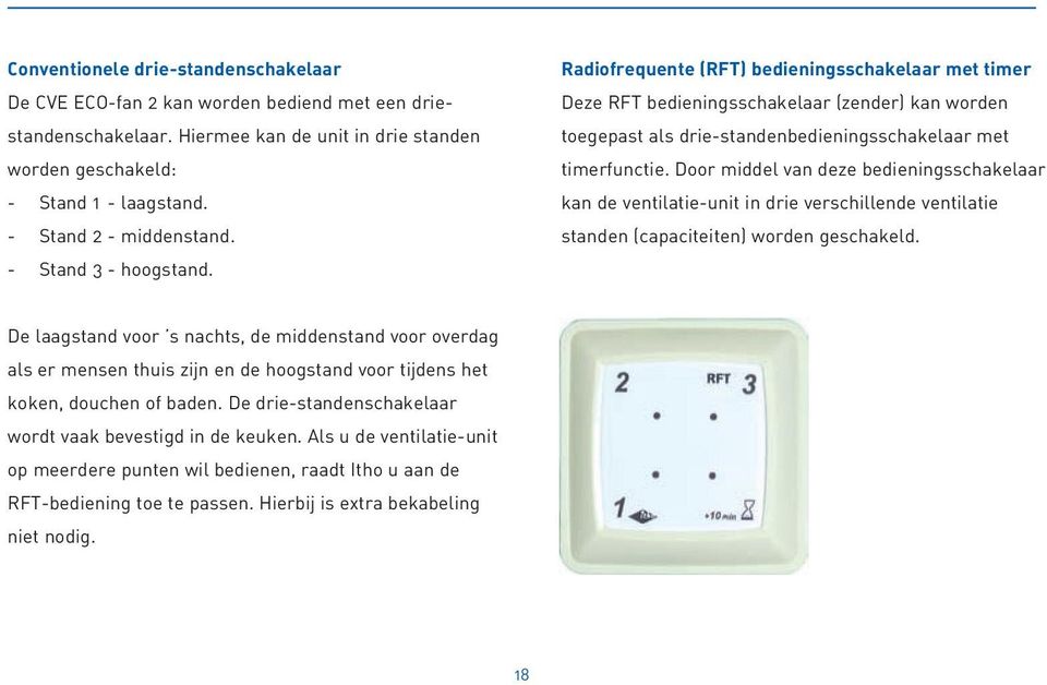 Radiofrequente (RFT) bedieningsschakelaar met timer Deze RFT bedieningsschakelaar (zender) kan worden toegepast als drie-standenbedieningsschakelaar met timerfunctie.