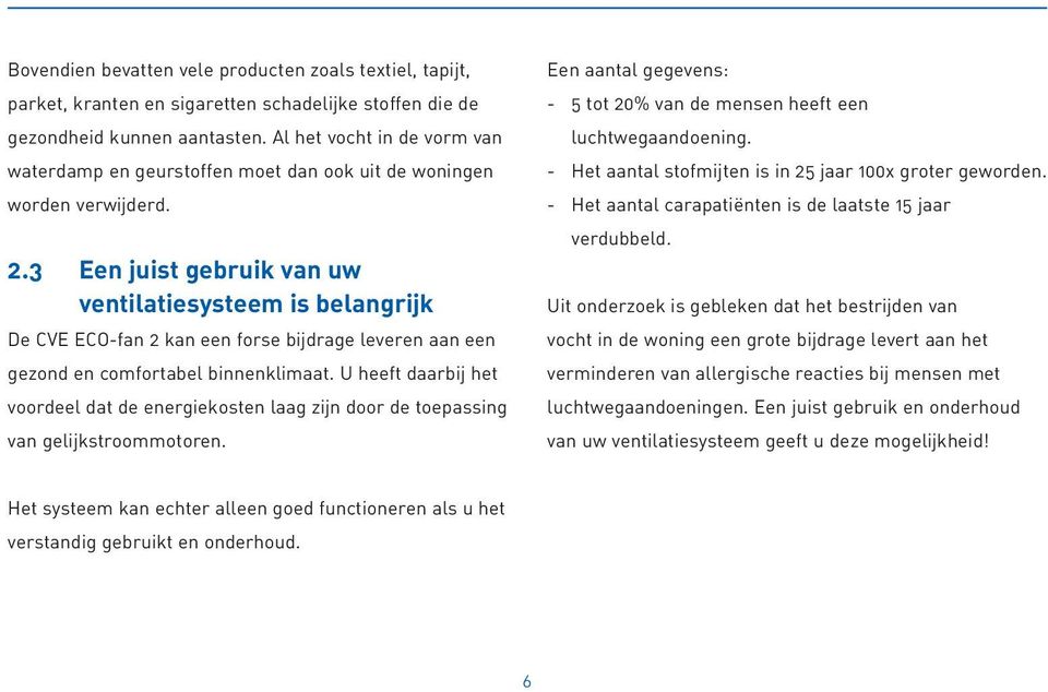 3 Een juist gebruik van uw ventilatiesysteem is belangrijk De CVE ECO-fan 2 kan een forse bijdrage leveren aan een gezond en comfortabel binnenklimaat.