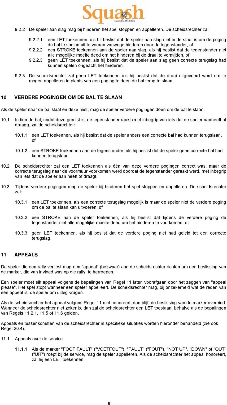 9.2.3 De scheidsrechter zal geen LET toekennen als hij beslist dat de draai uitgevoerd werd om te mogen appelleren in plaats van een poging te doen de bal terug te slaan.