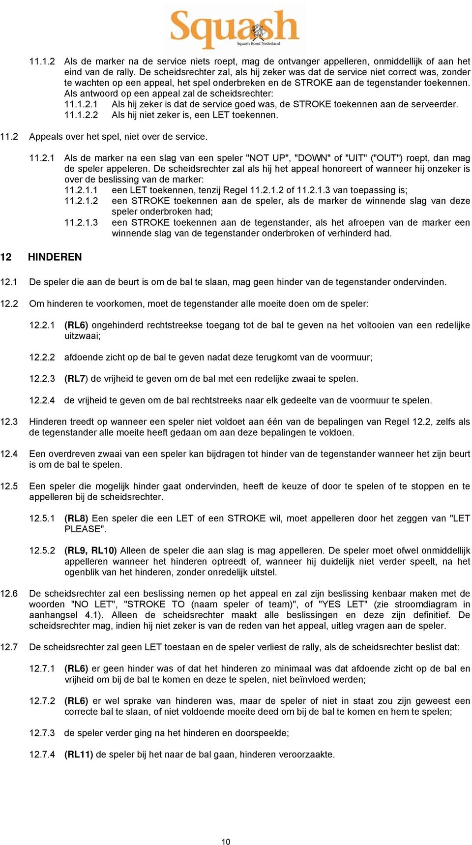 Als antwoord op een appeal zal de scheidsrechter: 11.1.2.1 Als hij zeker is dat de service goed was, de STROKE toekennen aan de serveerder. 11.1.2.2 Als hij niet zeker is, een LET toekennen. 11.2 Appeals over het spel, niet over de service.