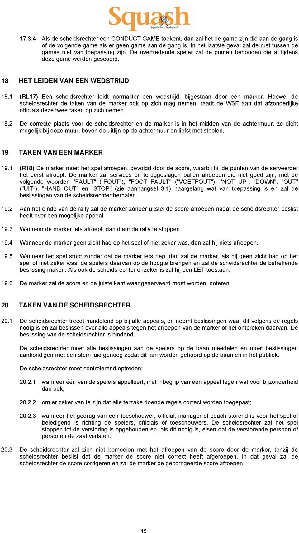 1 (RL17) Een scheidsrechter leidt normaliter een wedstrijd, bijgestaan door een marker.