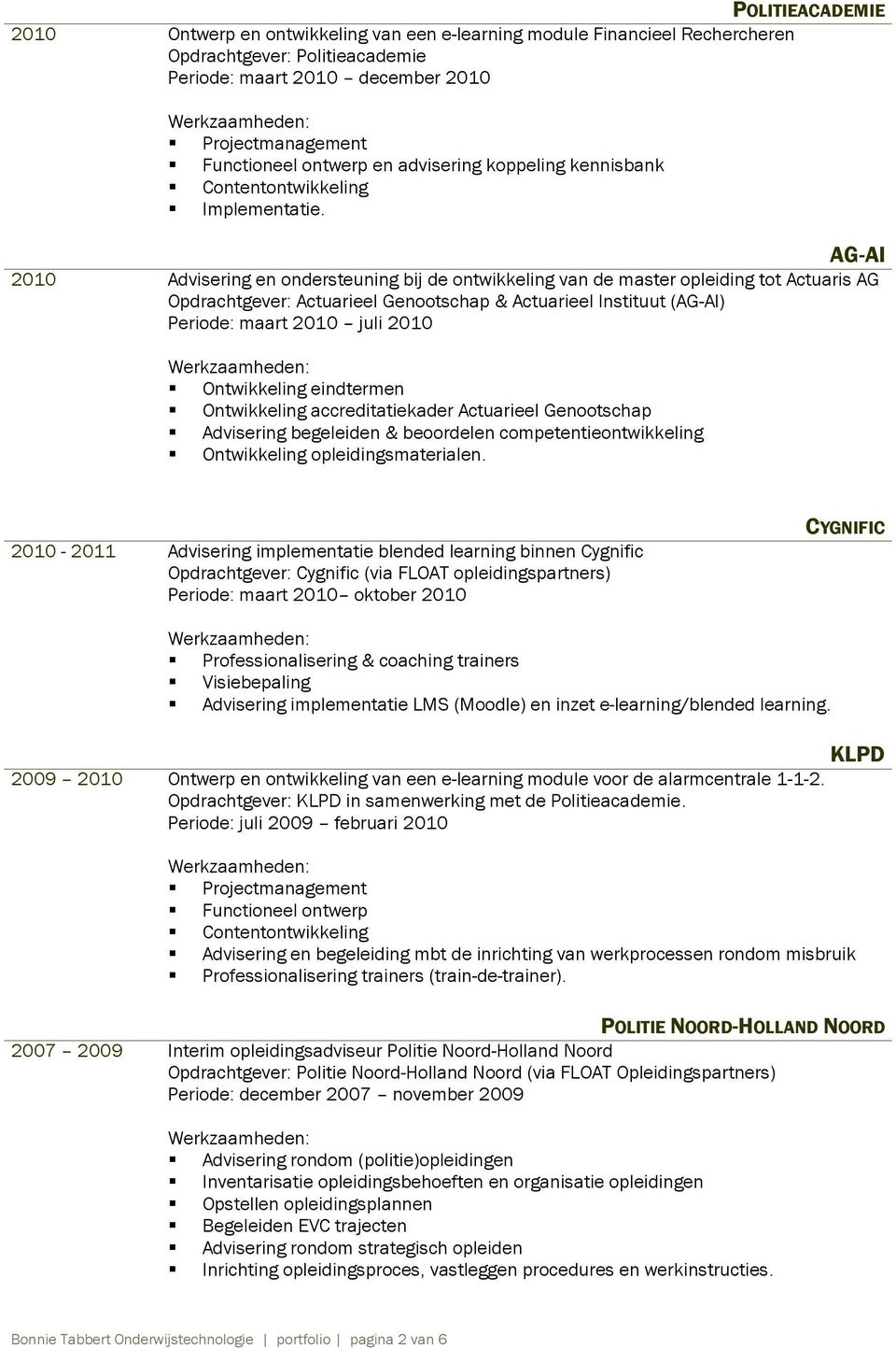 AG-AI 2010 Advisering en ondersteuning bij de ontwikkeling van de master opleiding tot Actuaris AG Opdrachtgever: Actuarieel Genootschap & Actuarieel Instituut (AG-AI) Periode: maart 2010 juli 2010