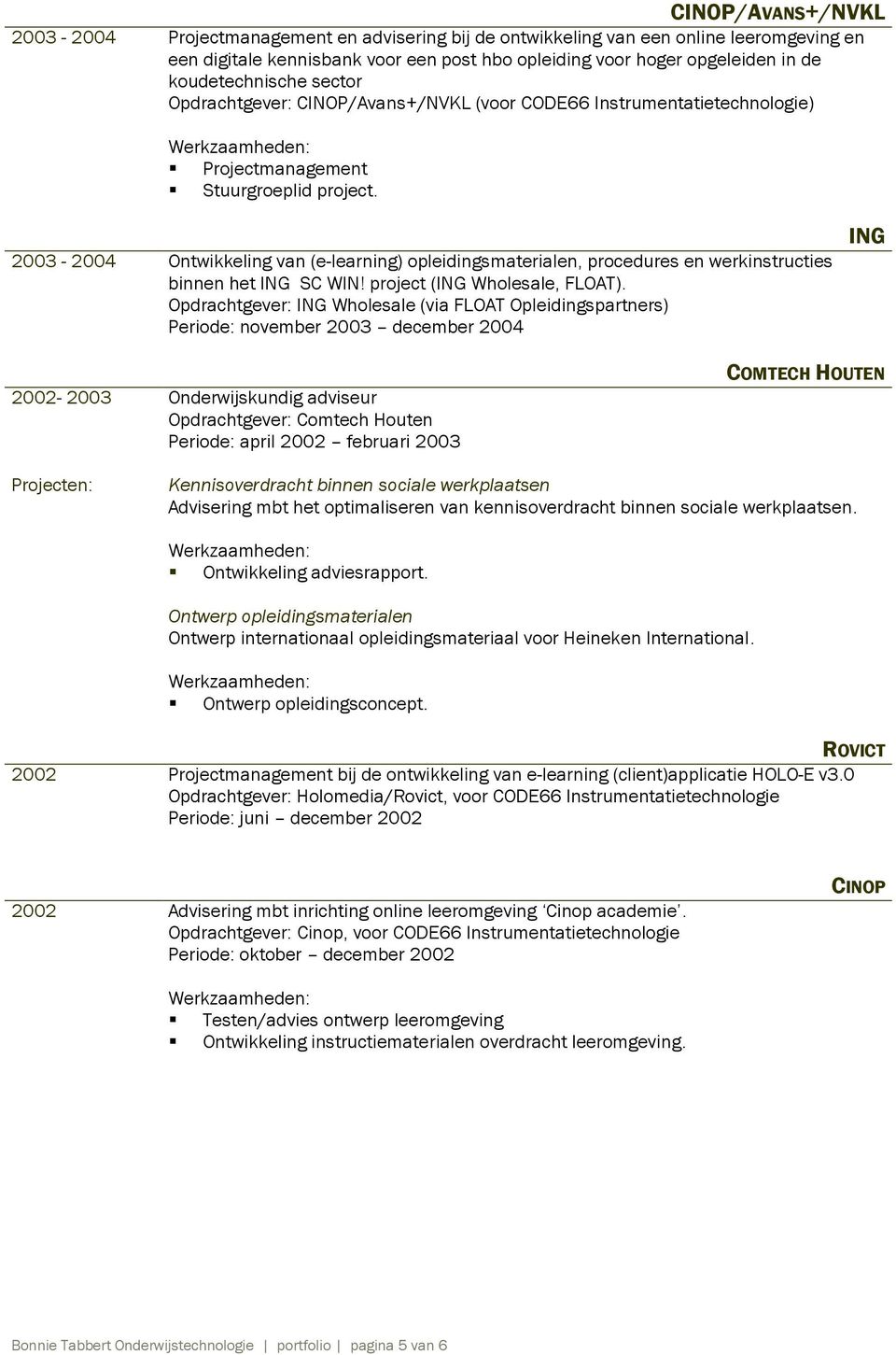 2003-2004 Ontwikkeling van (e-learning) opleidingsmaterialen, procedures en werkinstructies binnen het ING SC WIN! project (ING Wholesale, FLOAT).