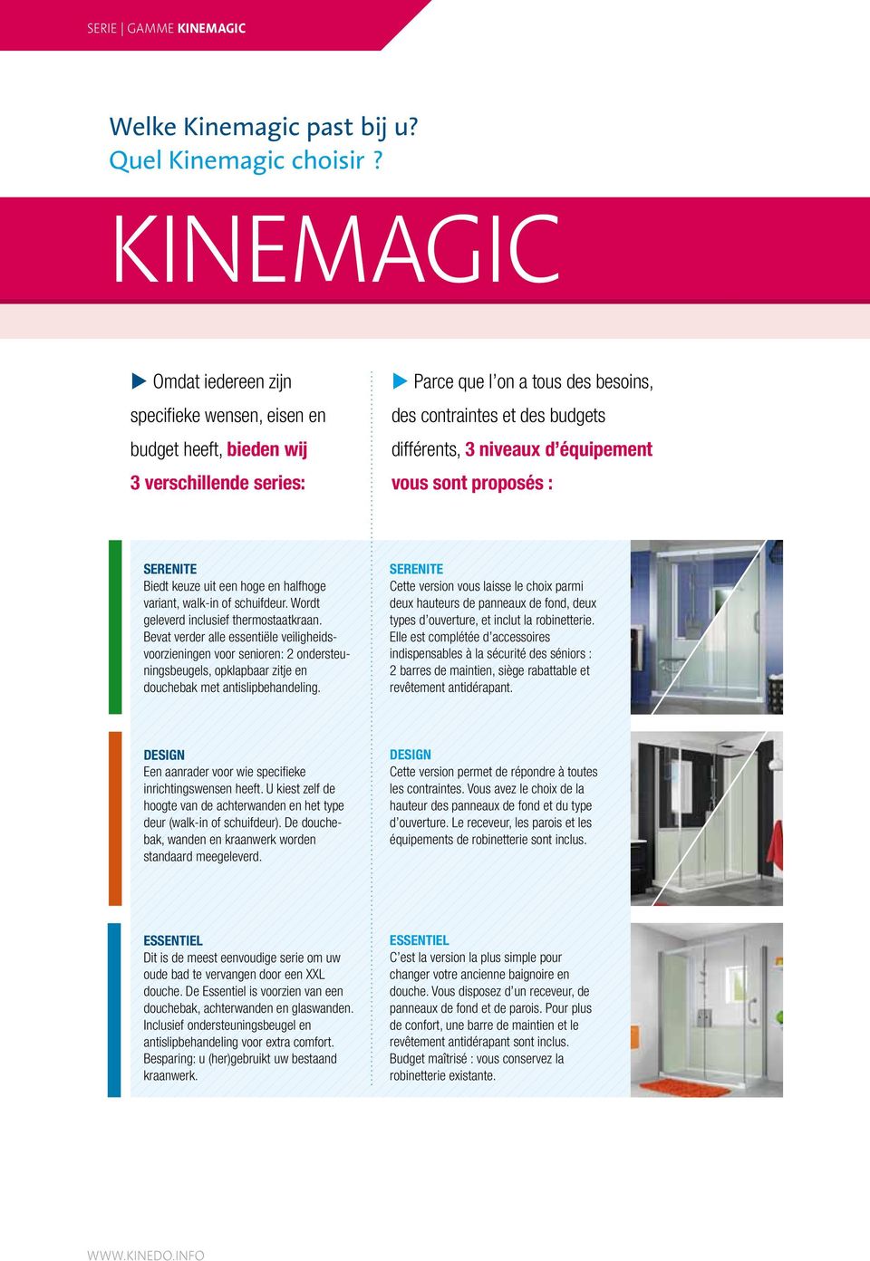 équipement vous sont proposés : SERENITE EN E Biedt keuze uit een hoge en halfhoge variant, walk-in of schuifdeur. Wordt geleverd inclusief thermostaatkraan.