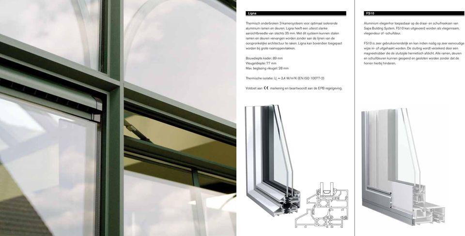 Bouwdiepte kader: 89 mm Vleugeldiepte: 77 mm Max. beglazing vleugel: 28 mm Aluminium vliegenhor toepasbaar op de draai- en schuifreeksen van Sapa Building System.