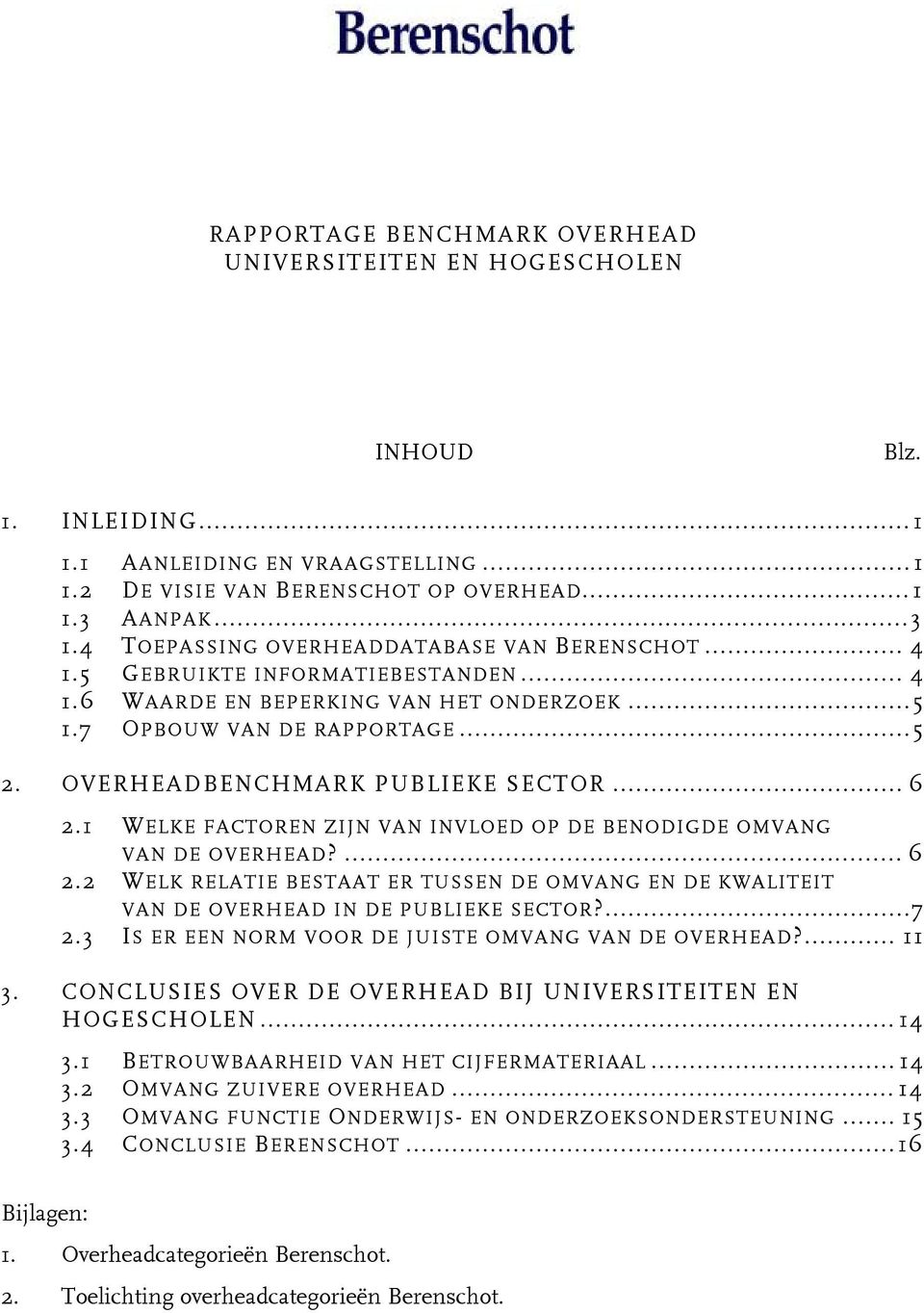 OVERHEADBENCHMARK PUBLIEKE SECTOR...6 2.1 WELKE FACTOREN ZIJN VAN INVLOED OP DE BENODIGDE OMVANG VAN DE OVERHEAD?...6 2.2 WELK RELATIE BESTAAT ER TUSSEN DE OMVANG EN DE KWALITEIT VAN DE OVERHEAD IN DE PUBLIEKE SECTOR?