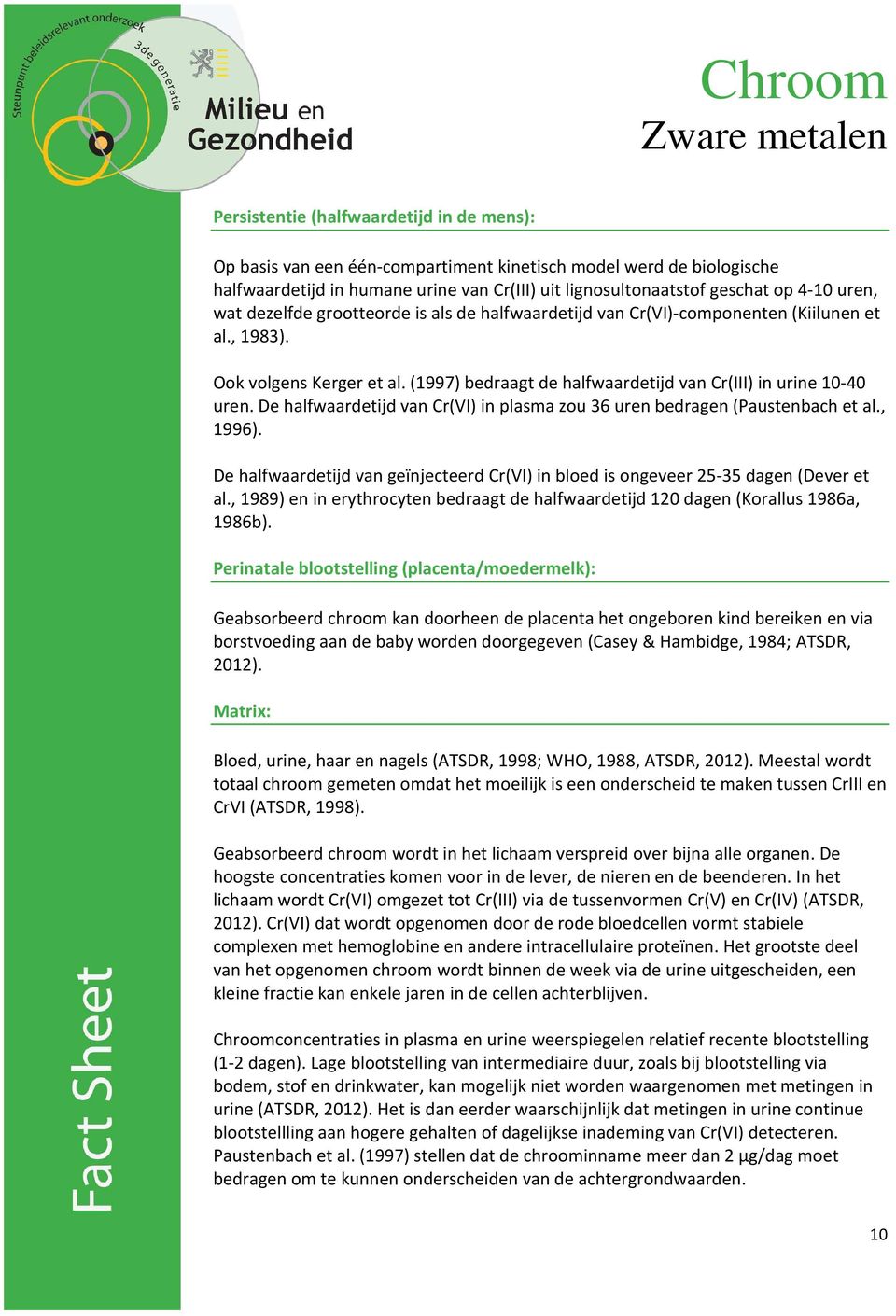 De halfwaardetijd van Cr(VI) in plasma zou 36 uren bedragen (Paustenbach et al., 1996). De halfwaardetijd van geïnjecteerd Cr(VI) in bloed is ongeveer 25-35 dagen (Dever et al.