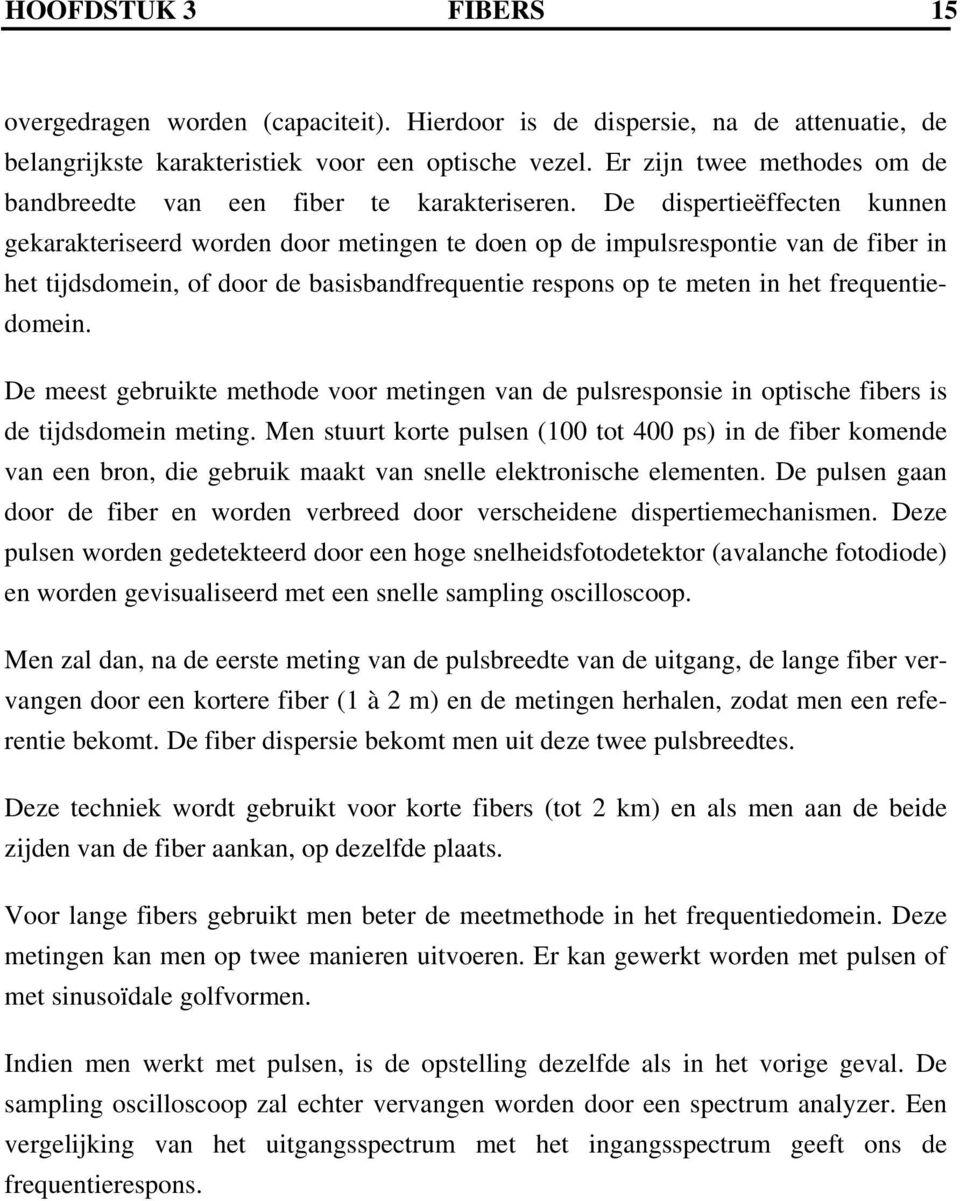 De dispertieëffecten kunnen gekarakteriseerd worden door metingen te doen op de impulsrespontie van de fiber in het tijdsdomein, of door de basisbandfrequentie respons op te meten in het