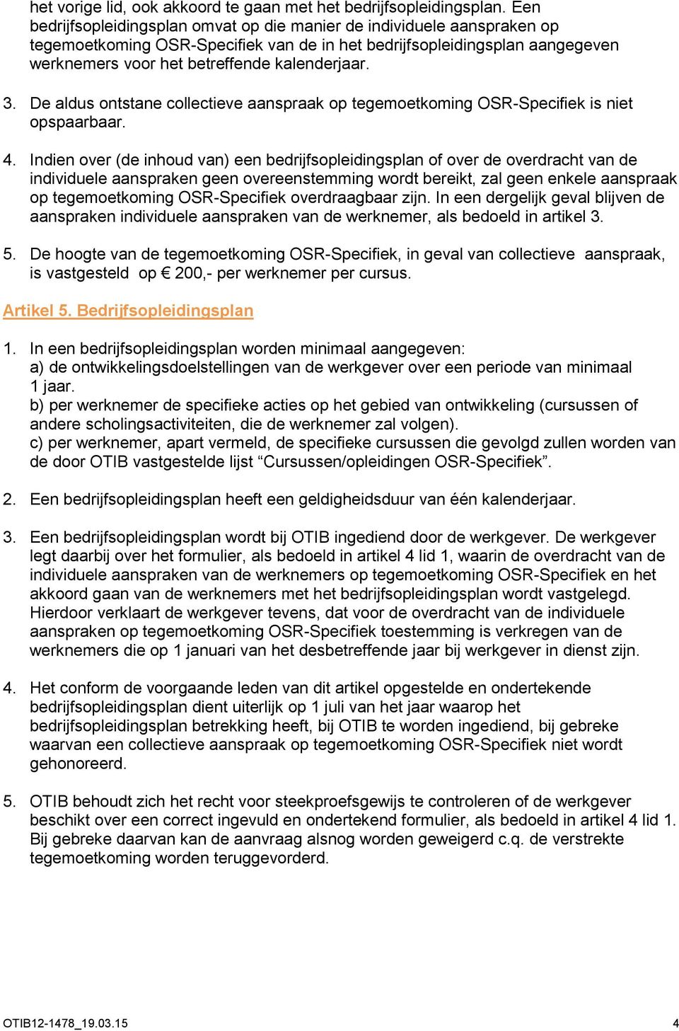 3. De aldus ontstane collectieve aanspraak op tegemoetkoming OSR-Specifiek is niet opspaarbaar. 4.