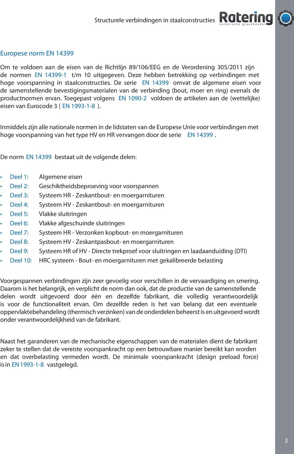 De serie EN 14399 omvat de algemene eisen voor de samenstellende bevestigingsmaterialen van de verbinding (bout, moer en ring) evenals de productnormen ervan.