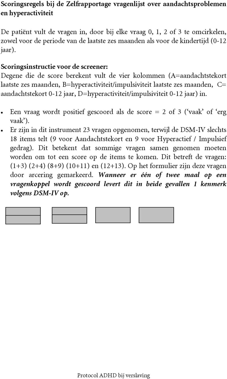 Scoringsinstructie voor de screener: Degene die de score berekent vult de vier kolommen (A=aandachtstekort laatste zes maanden, B=hyperactiviteit/impulsiviteit laatste zes maanden, C= aandachtstekort