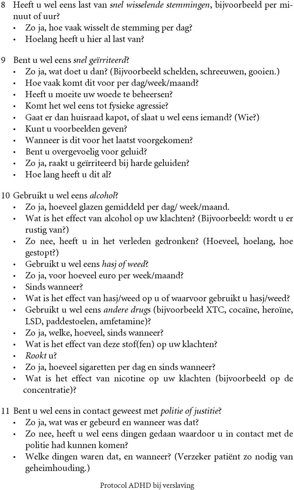 Komt het wel eens tot fysieke agressie? Gaat er dan huisraad kapot, of slaat u wel eens iemand? (Wie?) Kunt u voorbeelden geven? Wanneer is dit voor het laatst voorgekomen?