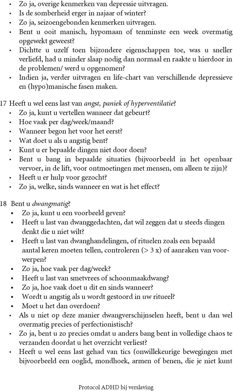 Dichtte u uzelf toen bijzondere eigenschappen toe, was u sneller verliefd, had u minder slaap nodig dan normaal en raakte u hierdoor in de problemen/ werd u opgenomen?