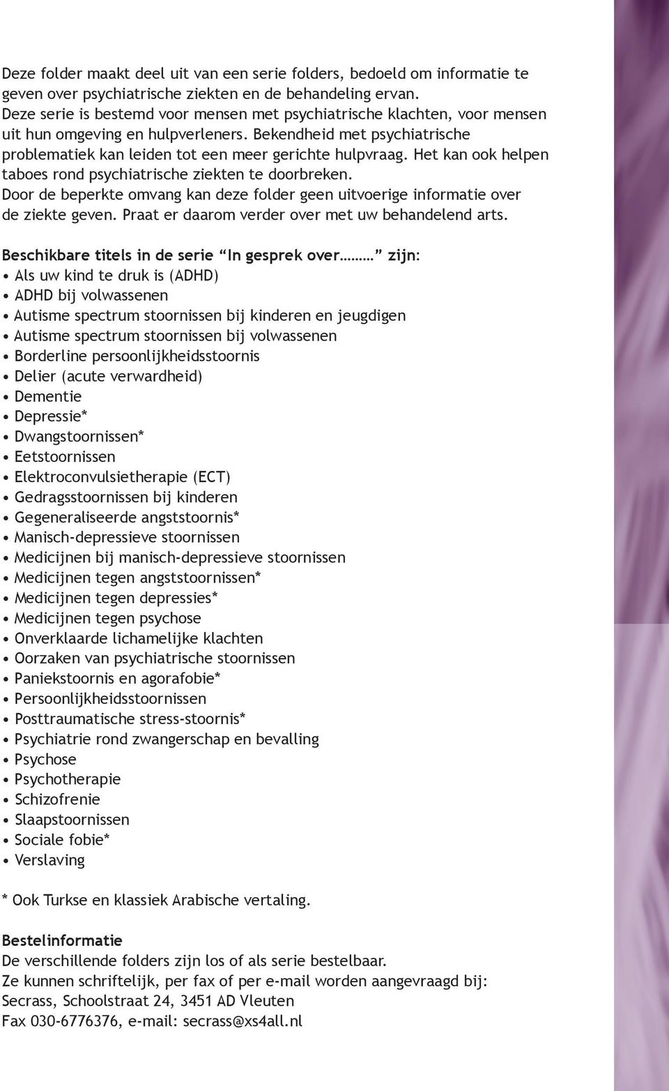 Het kan ook helpen taboes rond psychiatrische ziekten te doorbreken. Door de beperkte omvang kan deze folder geen uitvoerige informatie over de ziekte geven.