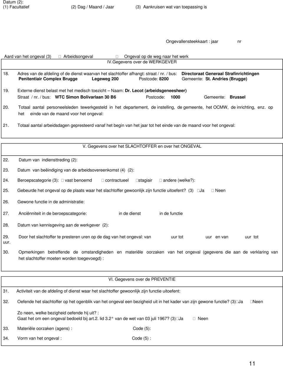 / bus: Directoraat Generaal Strafinrichtingen Penitentiair Complex Brugge Legeweg 200 Postcode: 8200 Gemeente: St. Andries (Brugge) 19. Externe dienst belast met het medisch toezicht Naam: Dr.