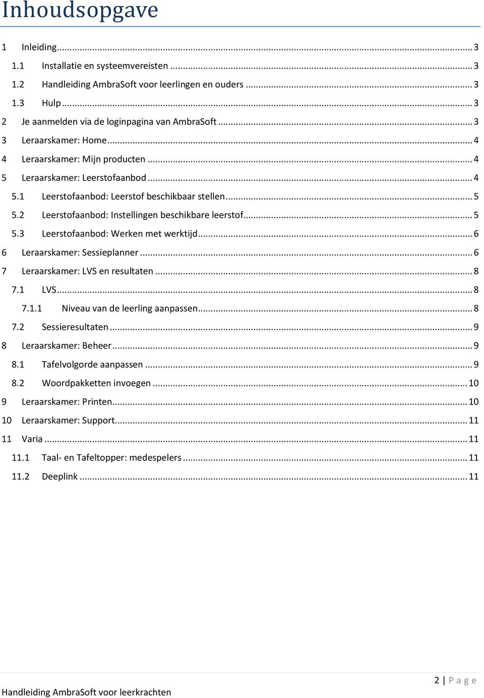 2 Leerstofaanbod: Instellingen beschikbare leerstof... 5 5.3 Leerstofaanbod: Werken met werktijd... 6 6 Leraarskamer: Sessieplanner... 6 7 Leraarskamer: LVS en resultaten... 8 7.1 