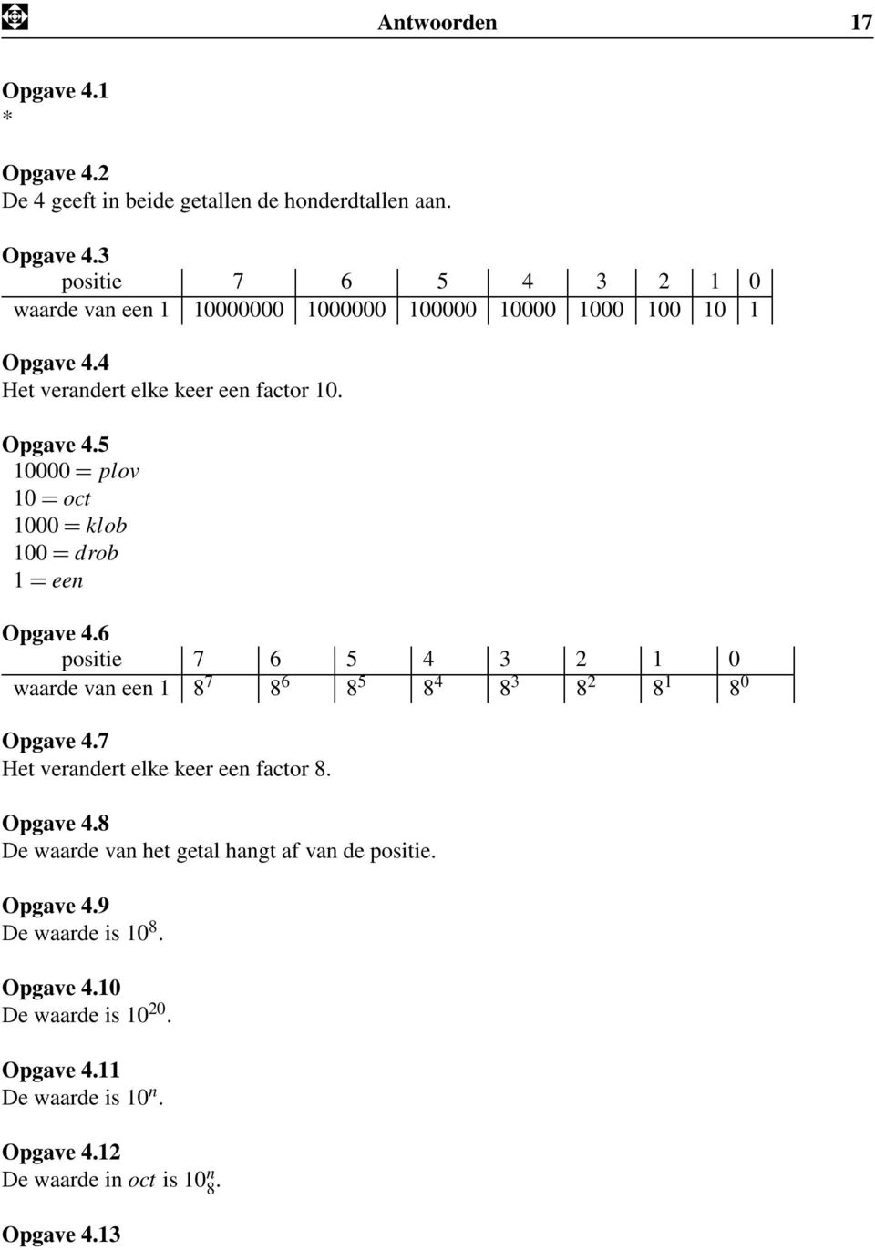 6 positie 7 6 5 4 3 2 1 0 waarde van een 1 8 7 8 6 8 5 8 4 8 3 8 2 8 1 8 0 Opgave 4.7 Het verandert elke keer een factor 8. Opgave 4.8 De waarde van het getal hangt af van de positie.