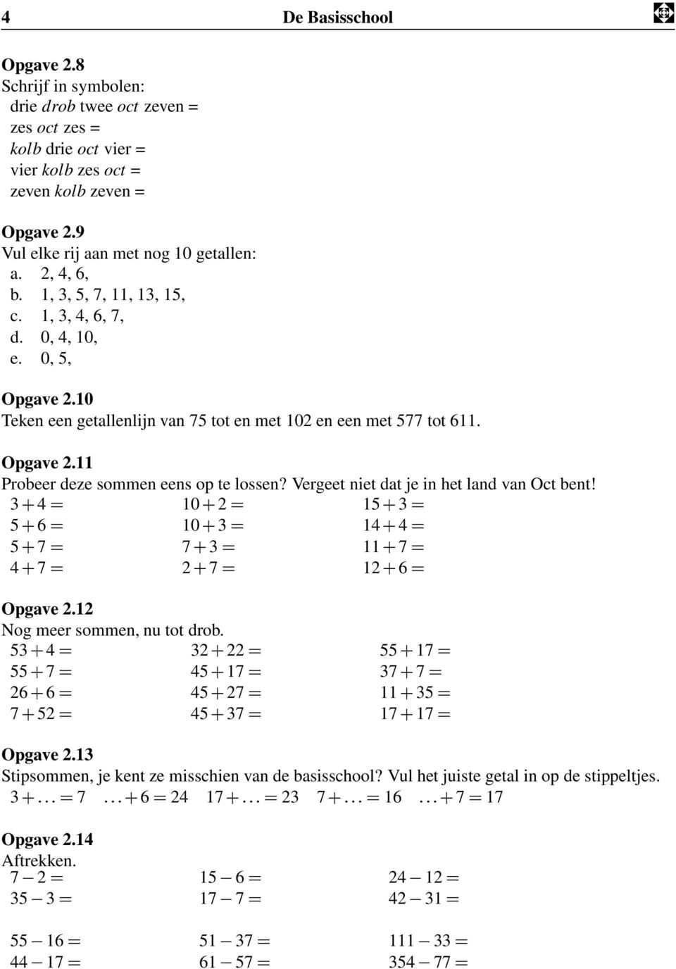 Opgave 2.11 Probeer deze sommen eens op te lossen? Vergeet niet dat je in het land van Oct bent! 3 4 10 2 15 3 5 6 10 3 14 4 5 7 7 3 11 7 4 7 2 7 12 6 Opgave 2.12 Nog meer sommen, nu tot drob.