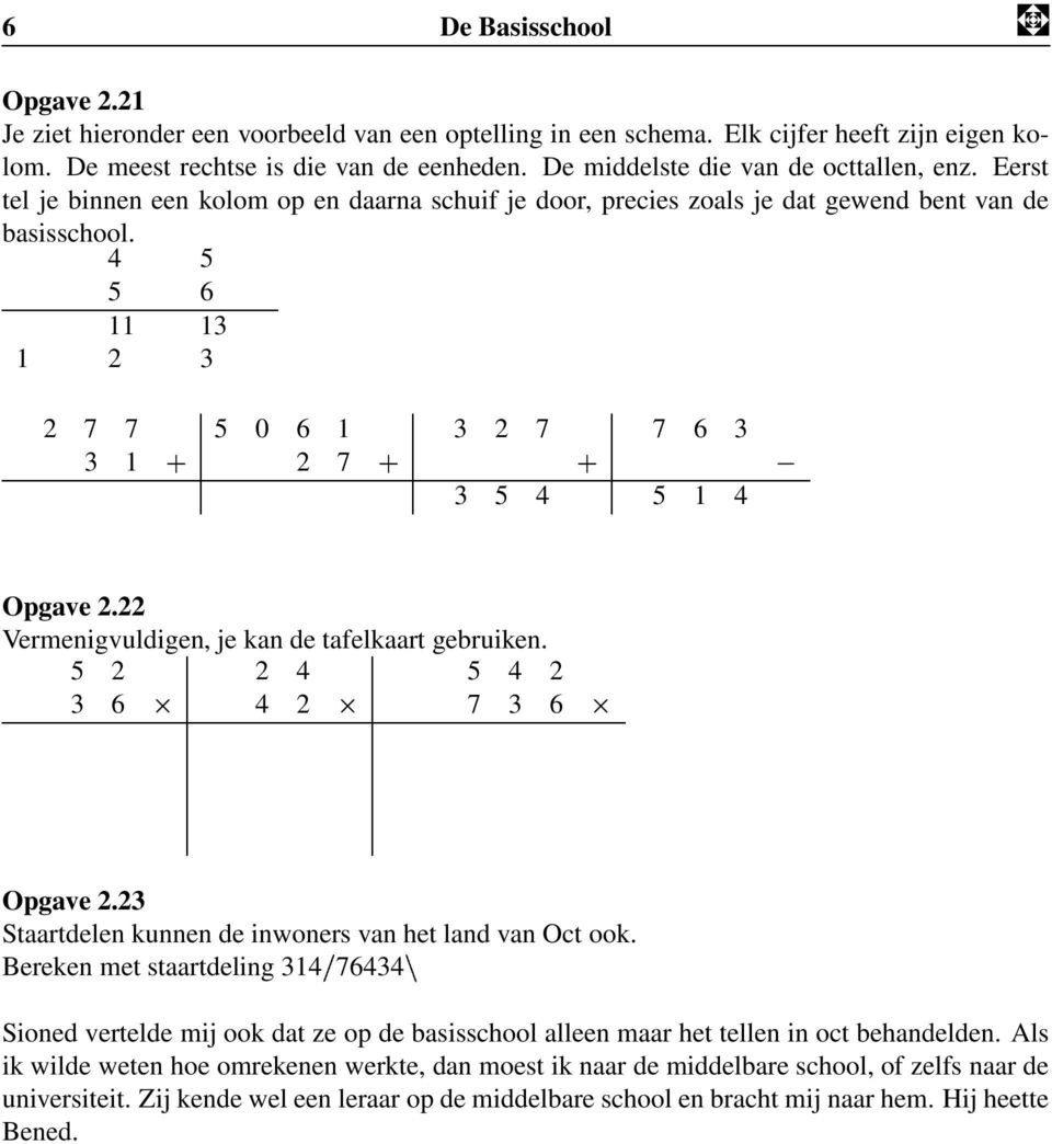 4 5 5 6 11 13 1 2 3 2 7 7 5 0 6 1 3 2 7 7 6 3 3 1 2 7 3 5 4 5 1 4 Opgave 2.22 Vermenigvuldigen, je kan de tafelkaart gebruiken. 5 2 2 4 5 4 2 3 6 4 2 7 3 6 Opgave 2.