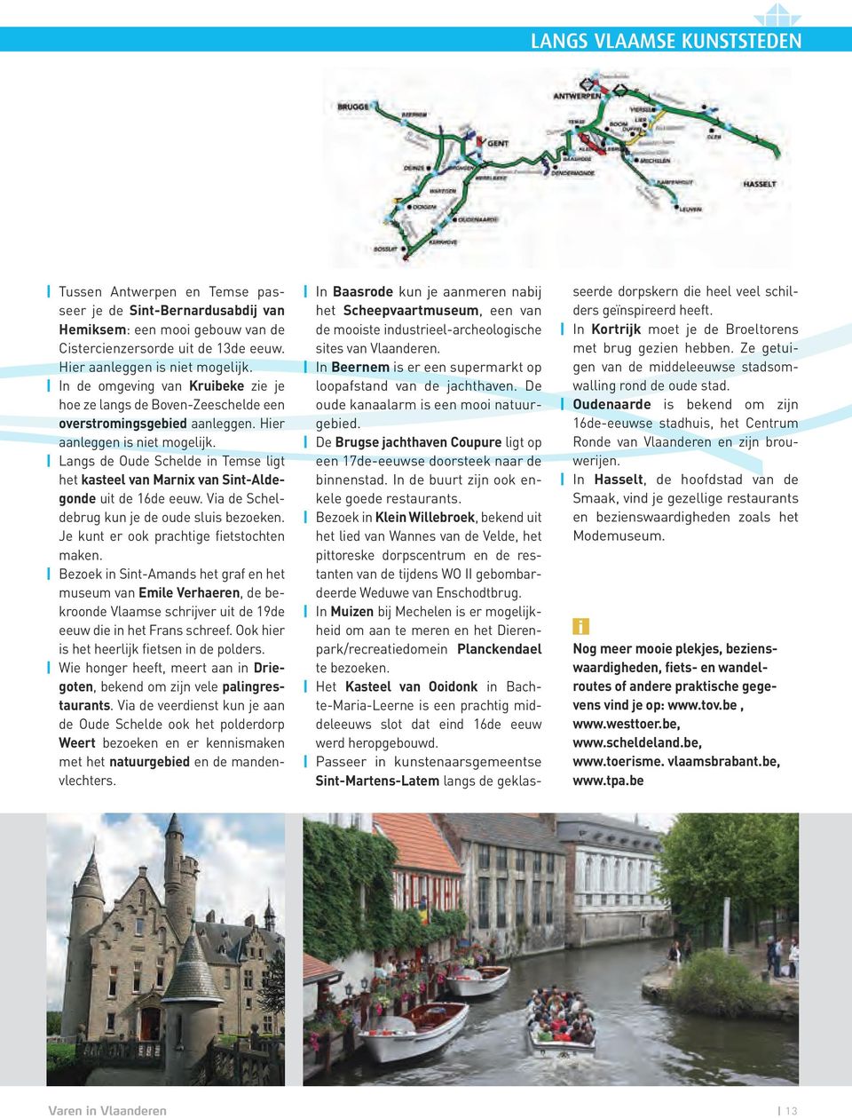 Langs de Oude Schelde in Temse ligt het kasteel van Marnix van Sint-Aldegonde uit de 16de eeuw. Via de Scheldebrug kun je de oude sluis bezoeken. Je kunt er ook prachtige fietstochten maken.