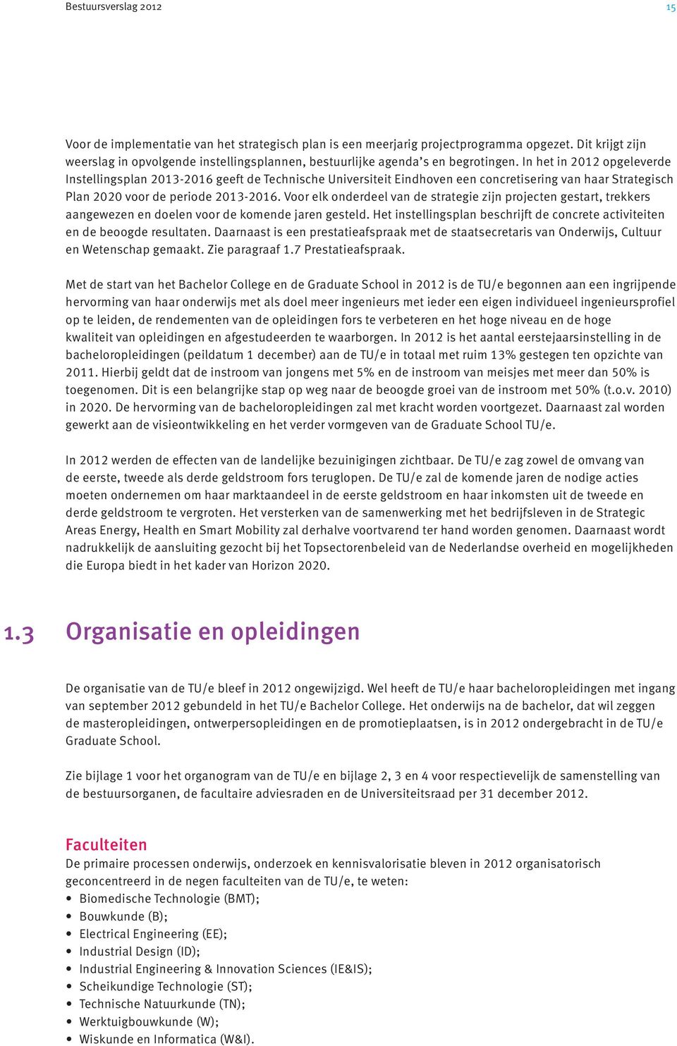 In het in 2012 opgeleverde Instellingsplan 2013-2016 geeft de Technische Universiteit Eindhoven een concretisering van haar Strategisch Plan 2020 voor de periode 2013-2016.