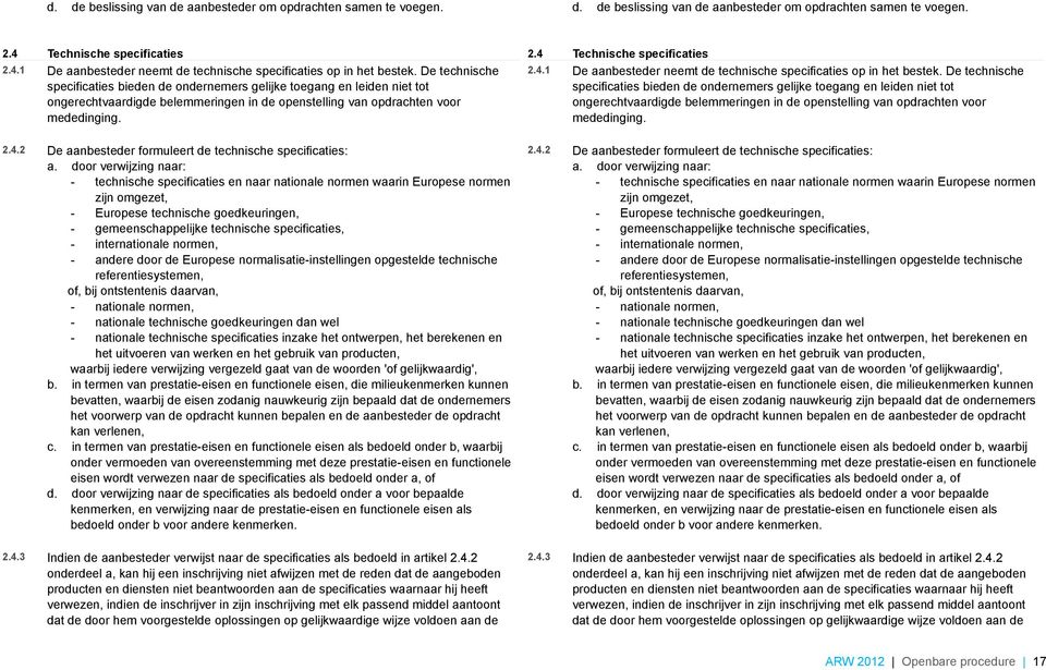 De technische specificaties bieden de ondernemers gelijke toegang en leiden niet tot ongerechtvaardigde belemmeringen in de openstelling van opdrachten voor mededinging. 2.4.