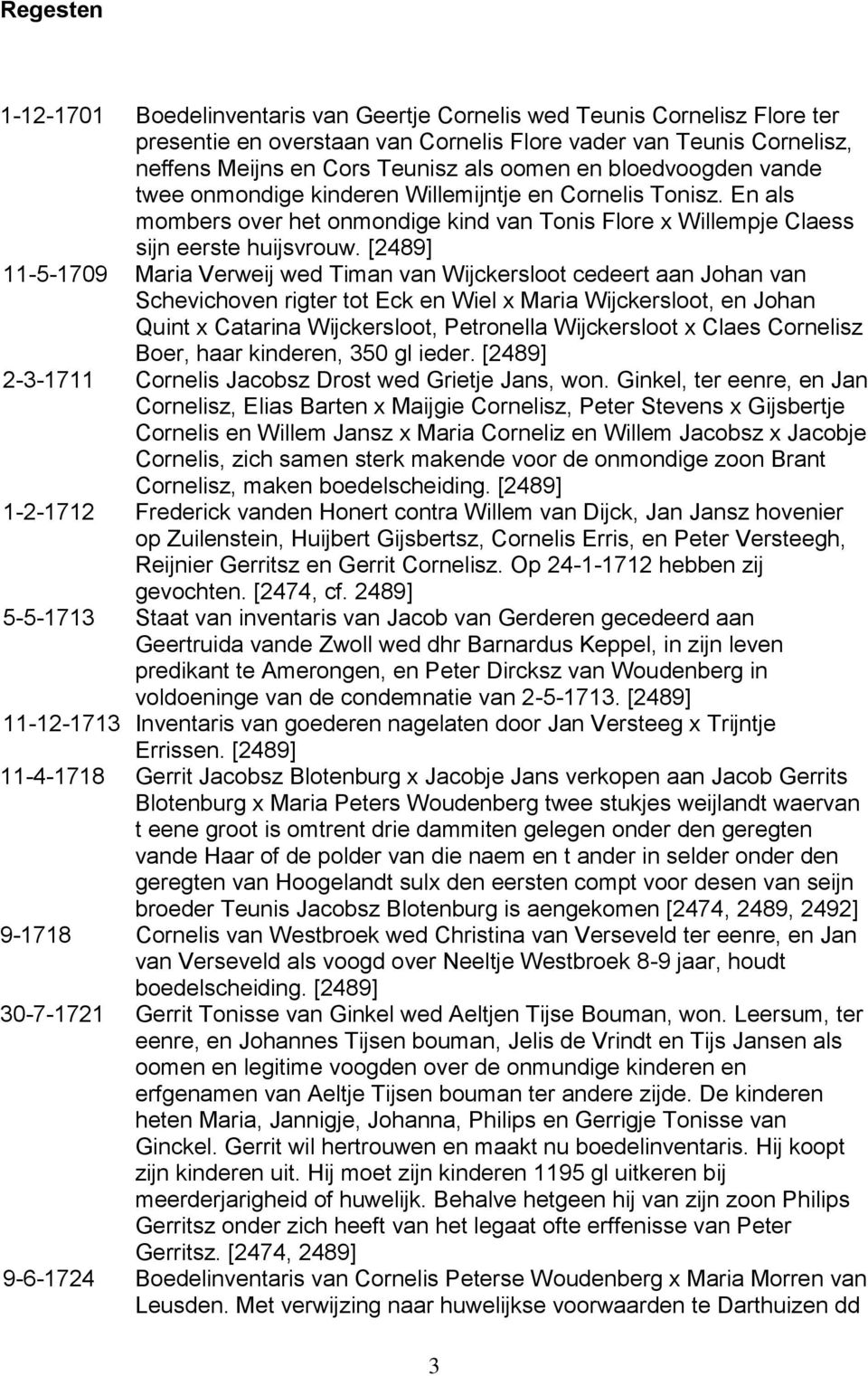 [2489] 11-5-1709 Maria Verweij wed Timan van Wijckersloot cedeert aan Johan van Schevichoven rigter tot Eck en Wiel x Maria Wijckersloot, en Johan Quint x Catarina Wijckersloot, Petronella
