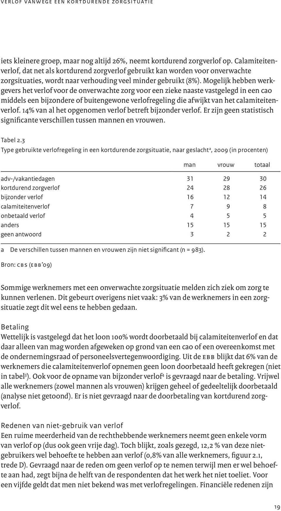 Mogelijk hebben werkgevers het verlof voor de onverwachte zorg voor een zieke naaste vastgelegd in een cao middels een bijzondere of buitengewone verlofregeling die afwijkt van het calamiteitenverlof.