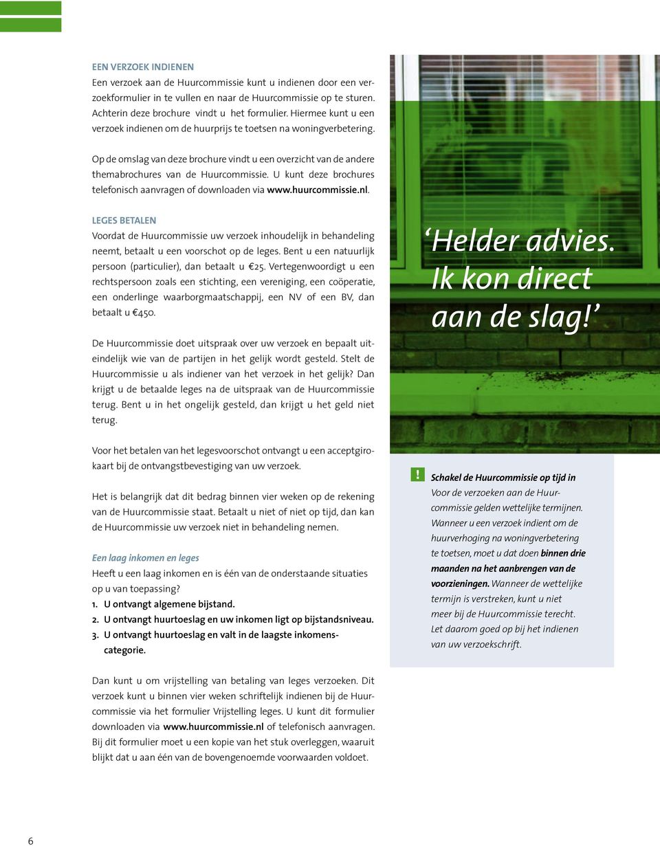U kunt deze brochures tele fonisch aanvragen of downloaden via www.huurcommissie.nl. Leges betalen Voordat de Huurcommissie uw verzoek inhoudelijk in behandeling neemt, betaalt u een voorschot op de leges.