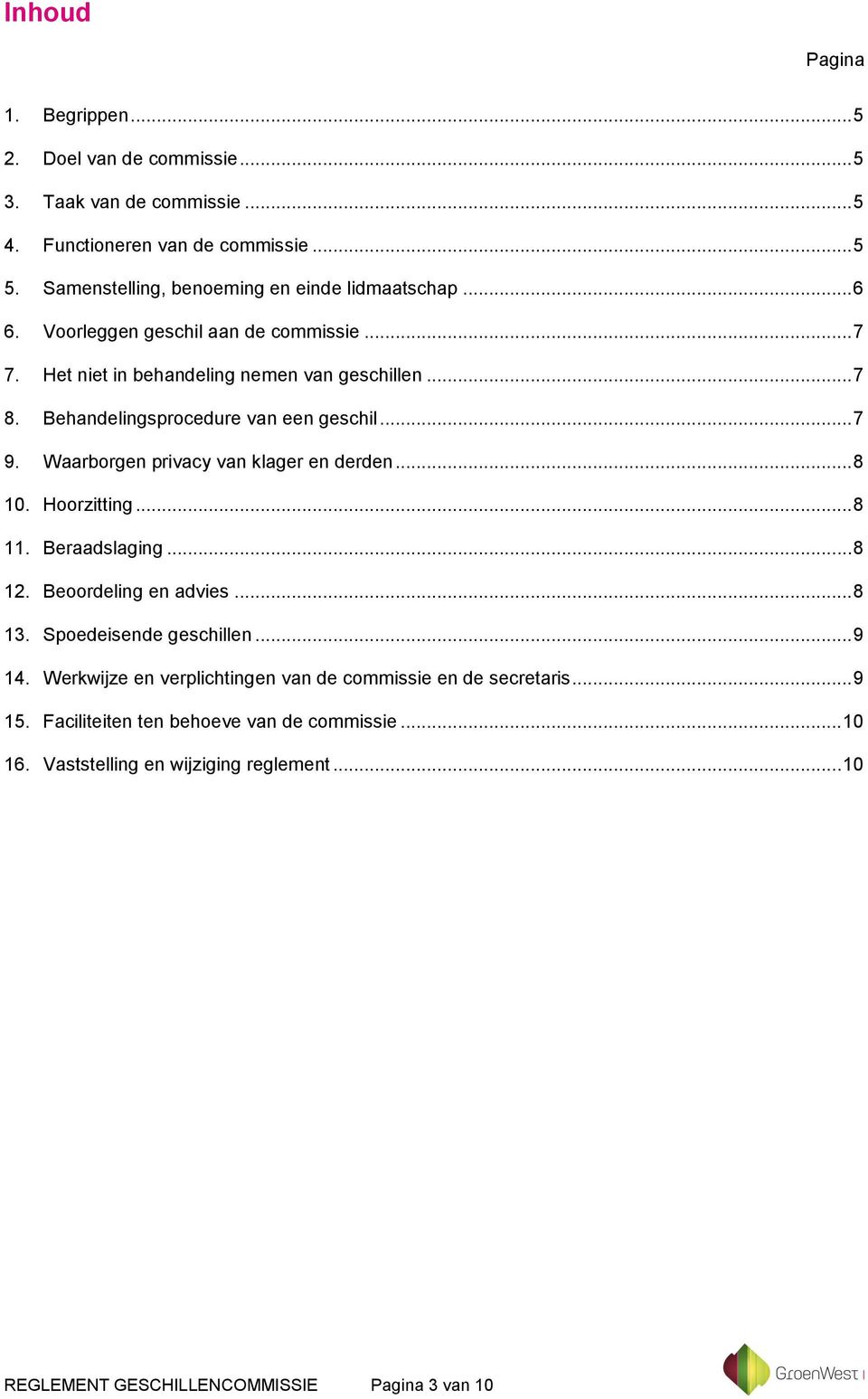 Behandelingsprocedure van een geschil... 7 9. Waarborgen privacy van klager en derden... 8 10. Hoorzitting... 8 11. Beraadslaging... 8 12. Beoordeling en advies... 8 13.