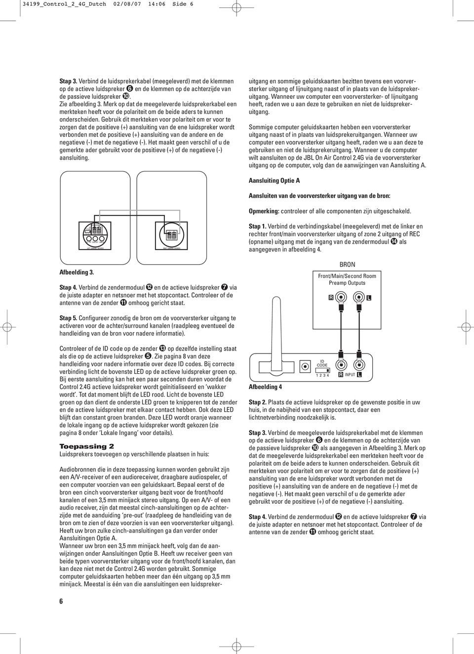 Gebruik dit merkteken voor polariteit om er voor te zorgen dat de positieve (+) aansluiting van de ene luidspreker wordt verbonden met de positieve (+) aansluiting van de andere en de negatieve (-)