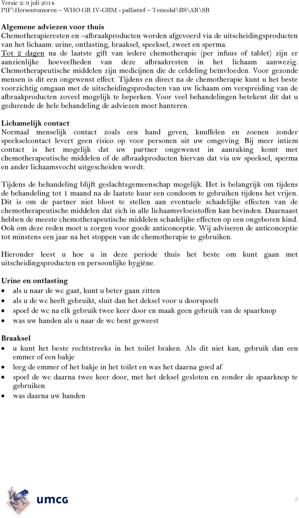 Chemotherapeutische middelen zijn medicijnen die de celdeling beïnvloeden. Voor gezonde mensen is dit een ongewenst effect.