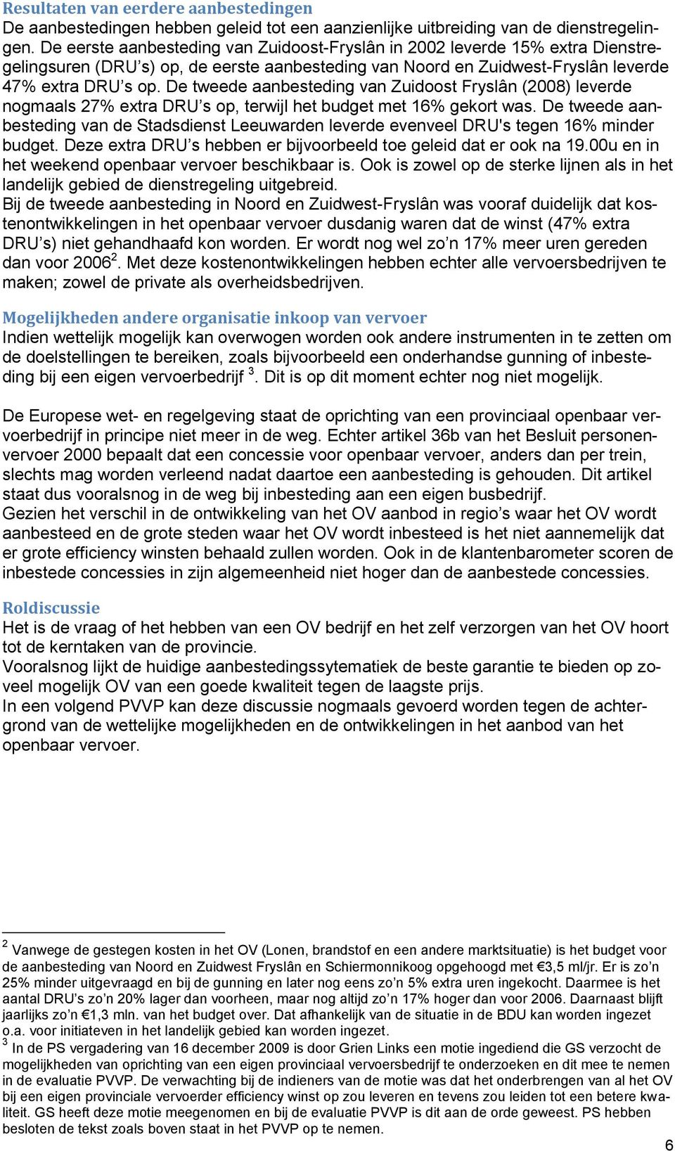 De tweede aanbesteding van Zuidoost Fryslân (2008) leverde nogmaals 27% extra DRU s op, terwijl het budget met 16% gekort was.