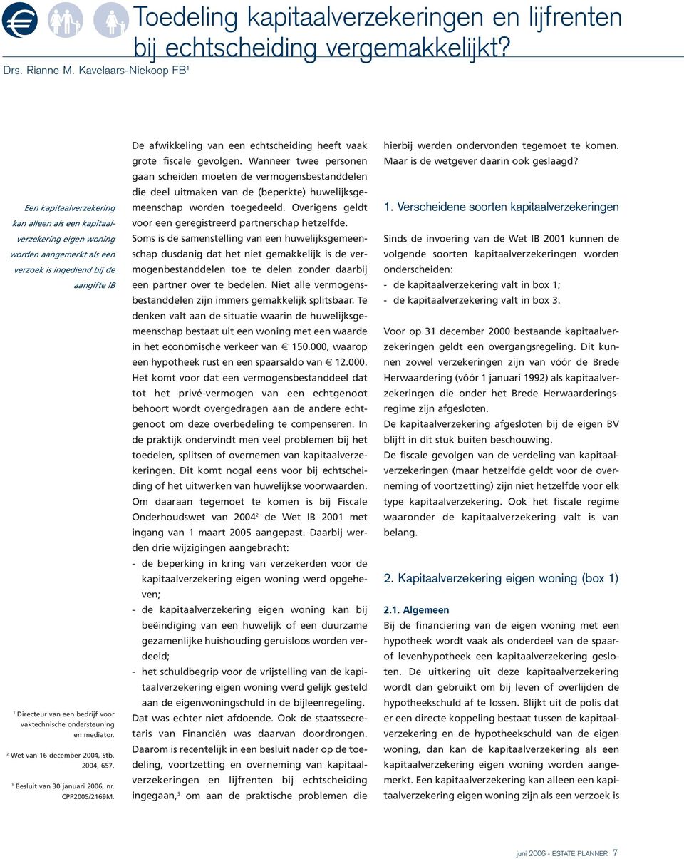ondersteuning en mediator. 2 Wet van 16 december 2004, Stb. 2004, 657. 3 Besluit van 30 januari 2006, nr. CPP2005/2169M. De afwikkeling van een echtscheiding heeft vaak grote fiscale gevolgen.