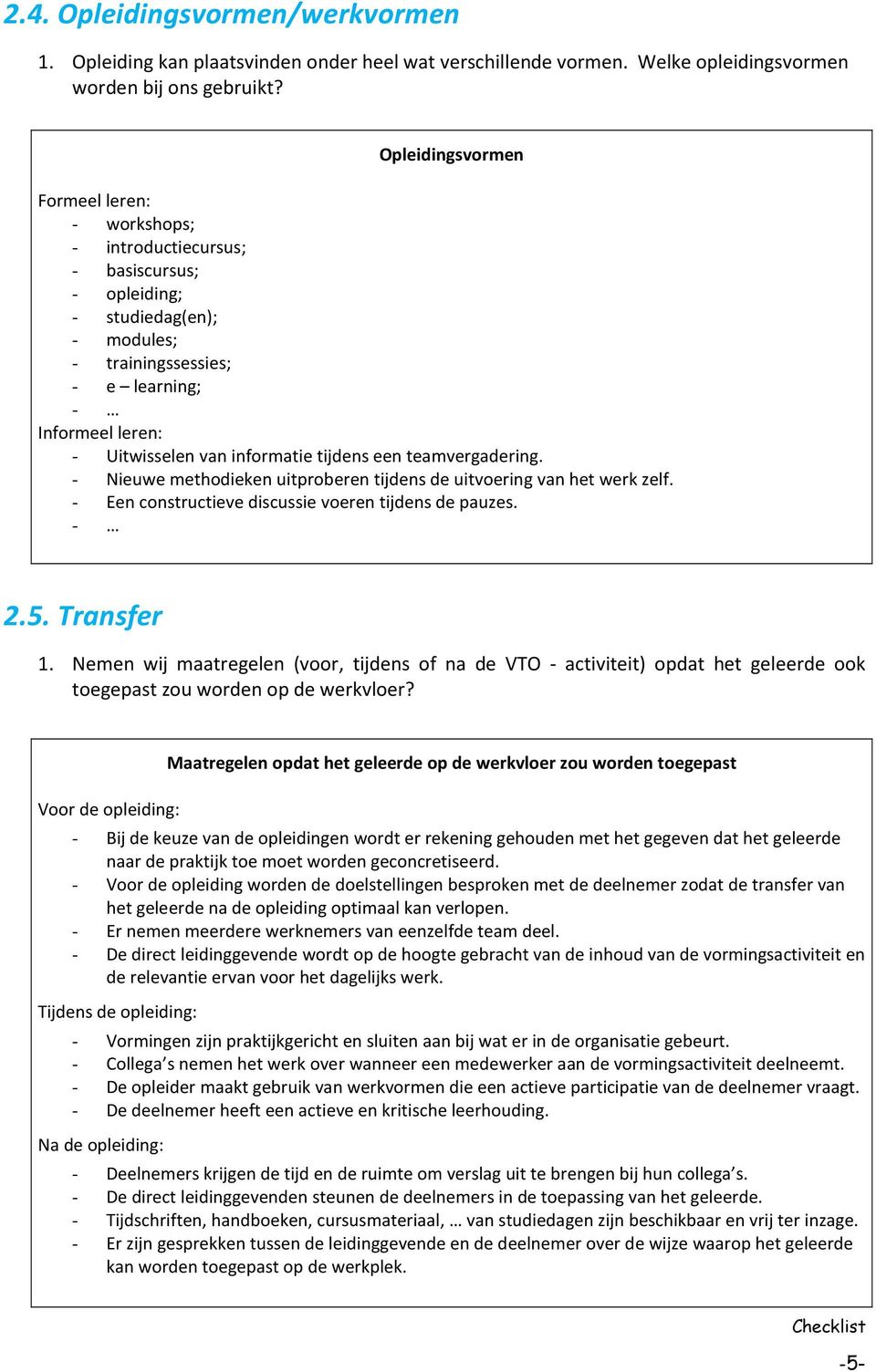 informatie tijdens een teamvergadering. - Nieuwe methodieken uitproberen tijdens de uitvoering van het werk zelf. - Een constructieve discussie voeren tijdens de pauzes. - 2.5. Transfer 1.