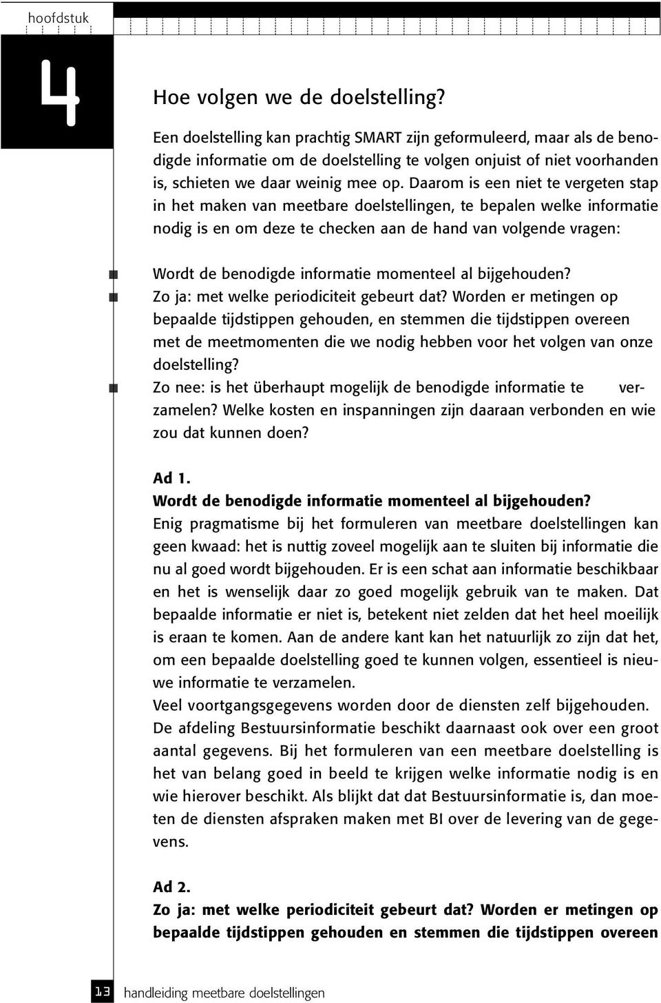 Daarom is een niet te vergeten stap in het maken van meetbare doelstellingen, te bepalen welke informatie nodig is en om deze te checken aan de hand van volgende vragen: Wordt de benodigde informatie