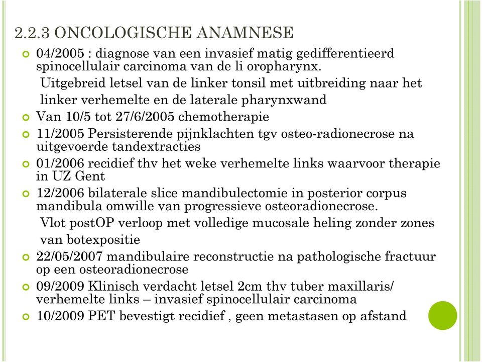 osteo-radionecrosena uitgevoerde tandextracties 01/2006 recidief thvhet weke verhemelte links waarvoor therapie in UZ Gent 12/2006 bilaterale slice mandibulectomiein posteriorcorpus mandibula omwille