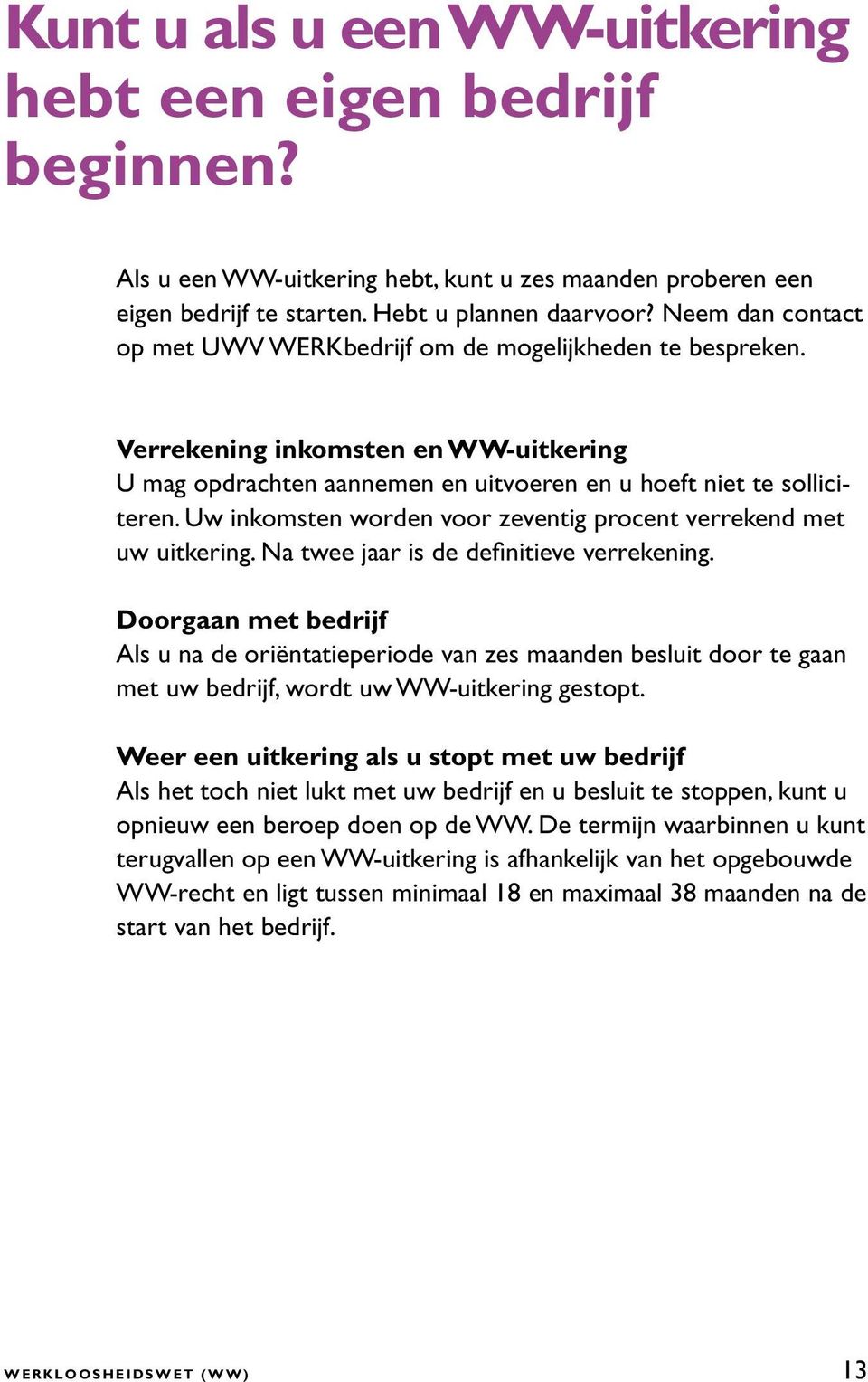 Uw inkomsten worden voor zeventig procent verrekend met uw uitkering. Na twee jaar is de definitieve verrekening.