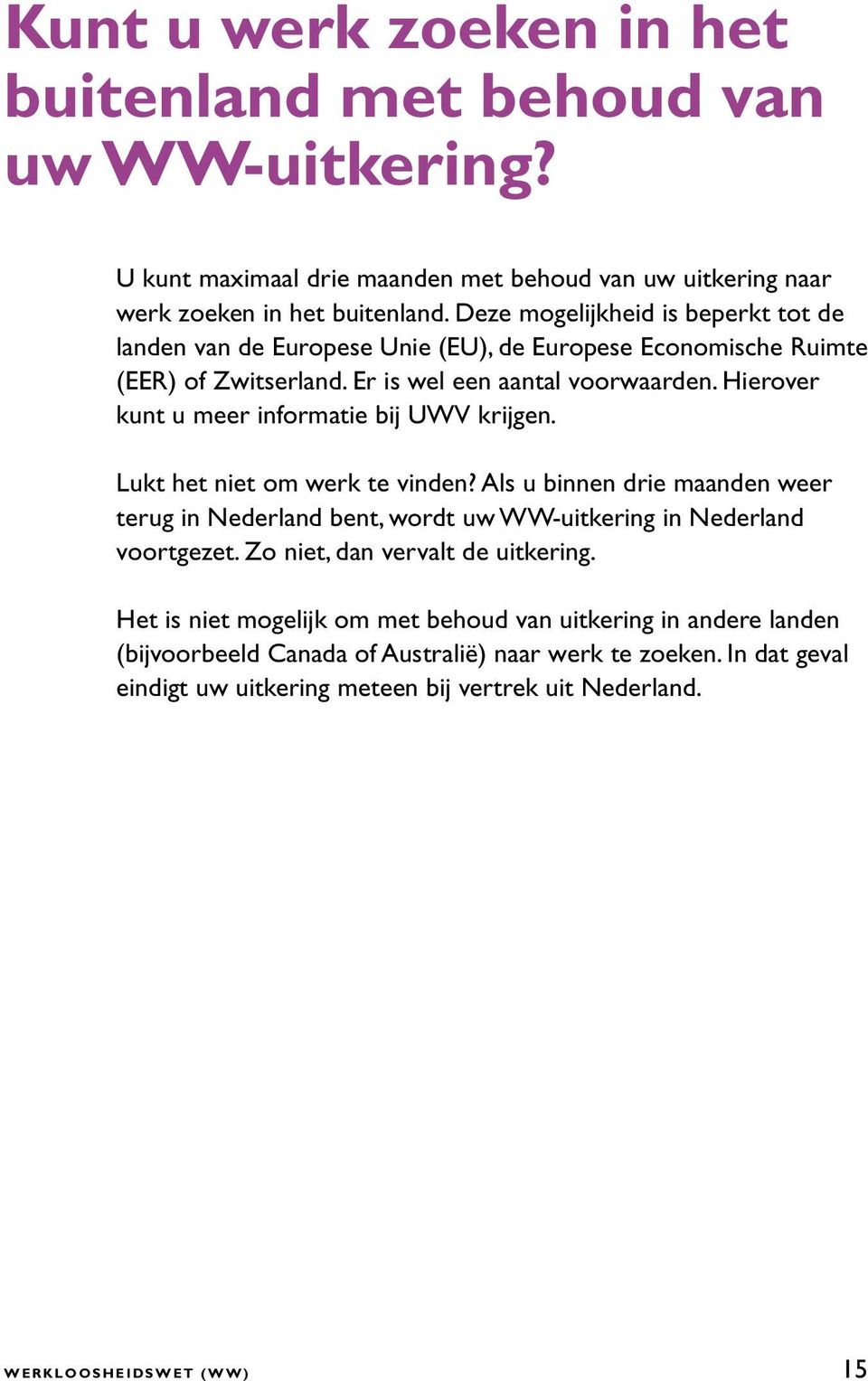Hierover kunt u meer informatie bij UWV krijgen. Lukt het niet om werk te vinden? Als u binnen drie maanden weer terug in Nederland bent, wordt uw WW-uitkering in Nederland voortgezet.
