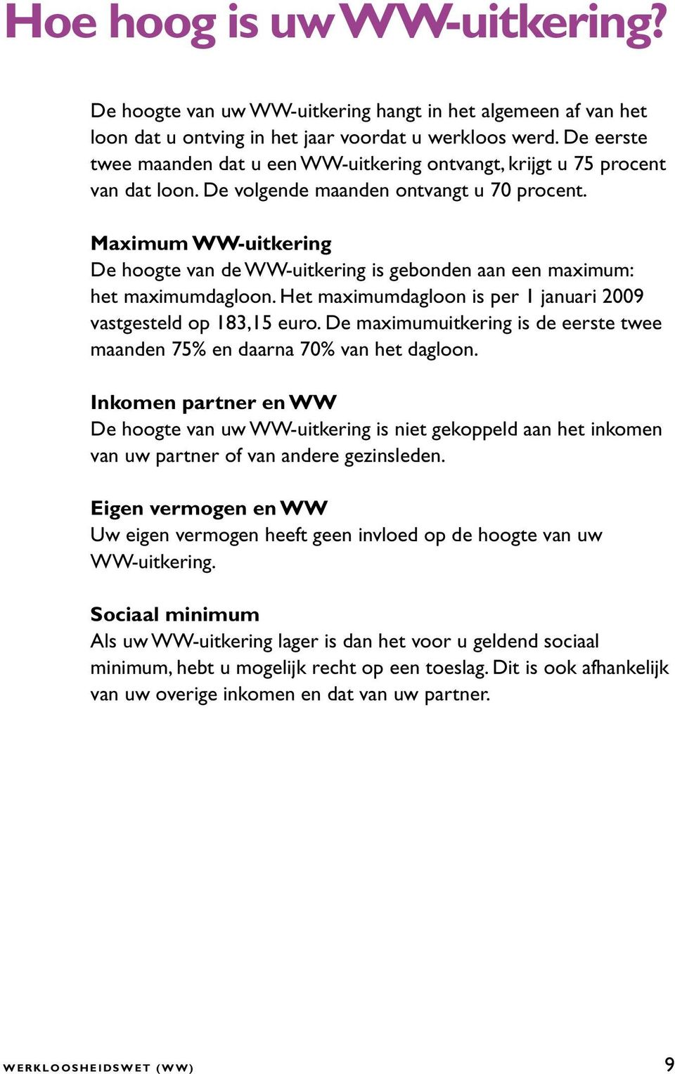 Maximum WW-uitkering De hoogte van de WW-uitkering is gebonden aan een maximum: het maximumdagloon. Het maximumdagloon is per 1 januari 2009 vastgesteld op 183,15 euro.