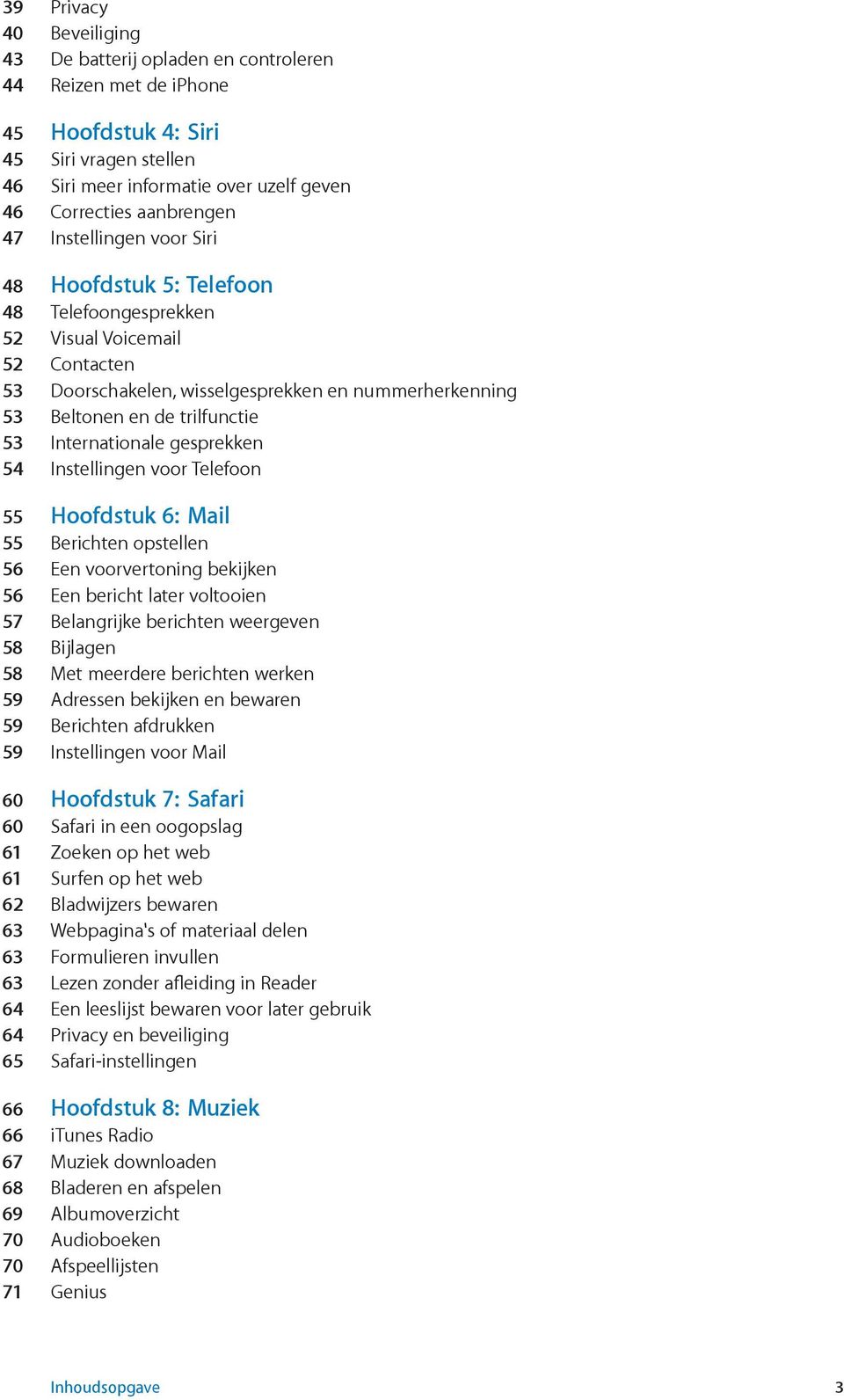 werken 59 Adressen bekijken en bewaren 59 Berichten afdrukken 59 60 Hoofdstuk 7: Safari 60 61 Zoeken op het web 61 Surfen op het web 62 Bladwijzers bewaren 63 63