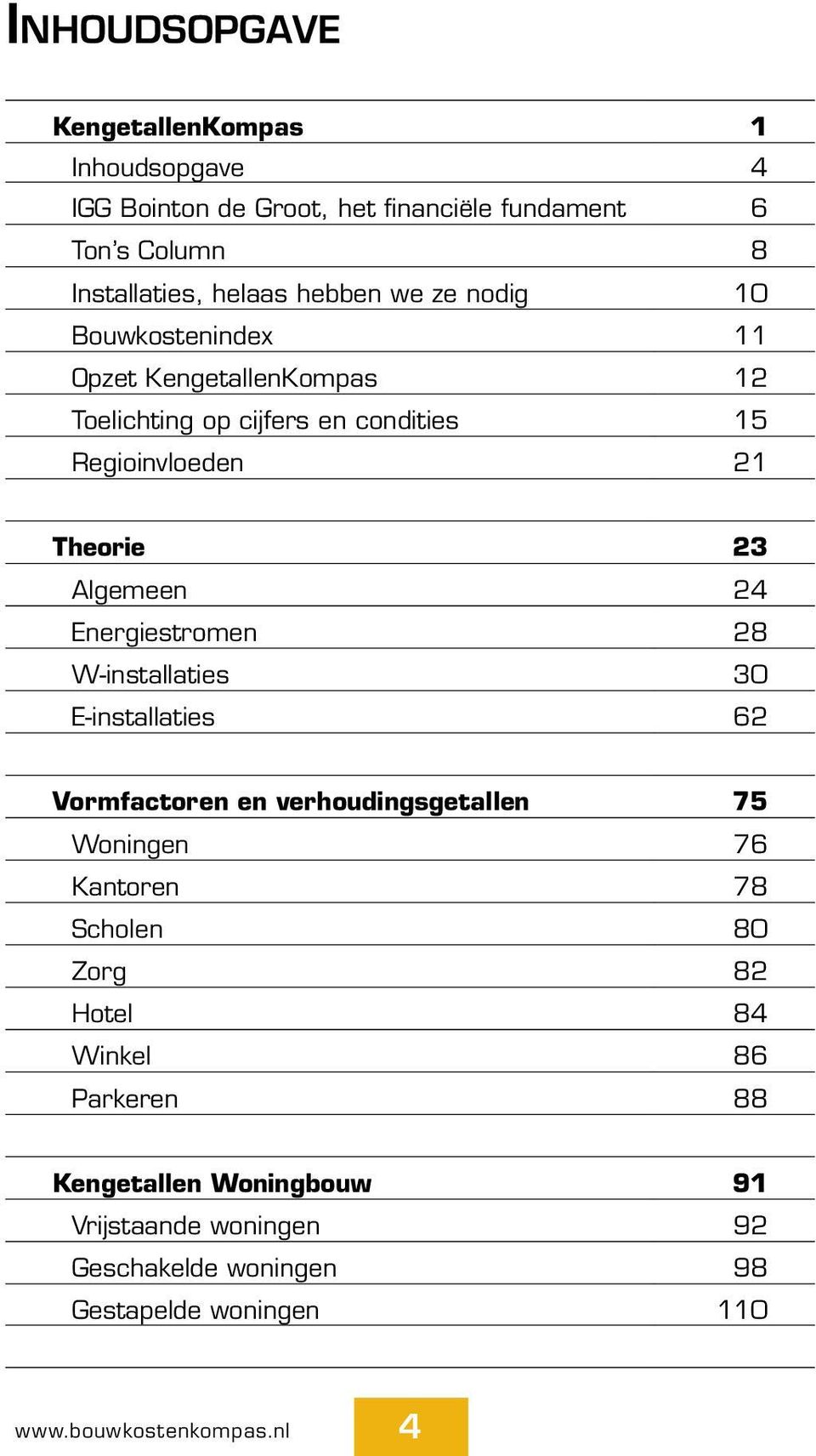 24 Energiestromen 28 W-installaties 30 E-installaties 62 Vormfactoren en verhoudingsgetallen 75 Woningen 76 Kantoren 78 Scholen 80 Zorg 82 Hotel