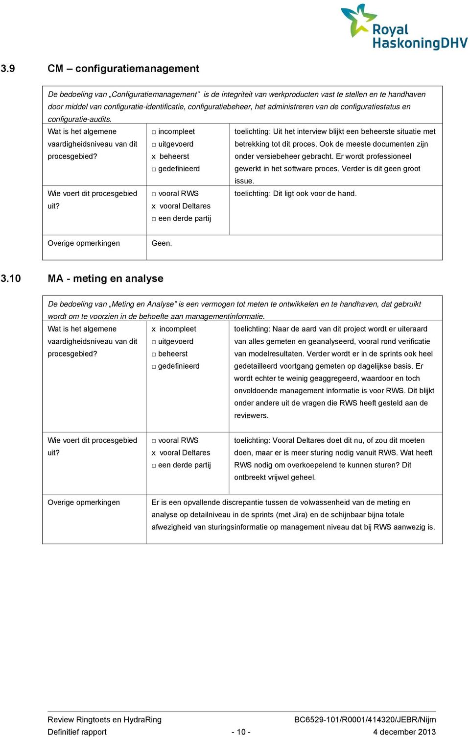 incompleet uitgevoerd x beheerst gedefinieerd toelichting: Uit het interview blijkt een beheerste situatie met betrekking tot dit proces. Ook de meeste documenten zijn onder versiebeheer gebracht.