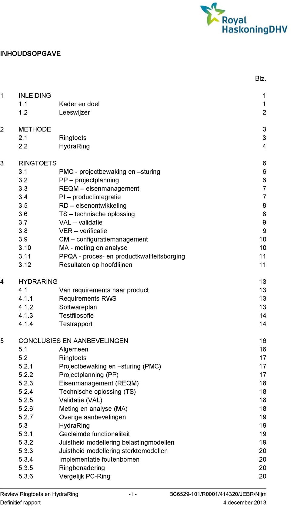10 MA - meting en analyse 10 3.11 PPQA - proces- en productkwaliteitsborging 11 3.12 Resultaten op hoofdlijnen 11 4 HYDRARING 13 4.1 Van requirements naar product 13 4.1.1 Requirements RWS 13 4.1.2 Softwareplan 13 4.