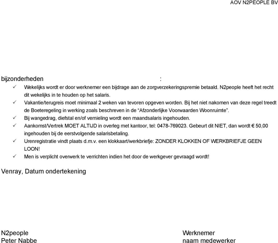 Bij wangedrag, diefstal en/of vernieling wordt een maandsalaris ingehouden. Aankomst/Vertrek MOET ALTIJD in overleg met kantoor, tel: 0478-769023.